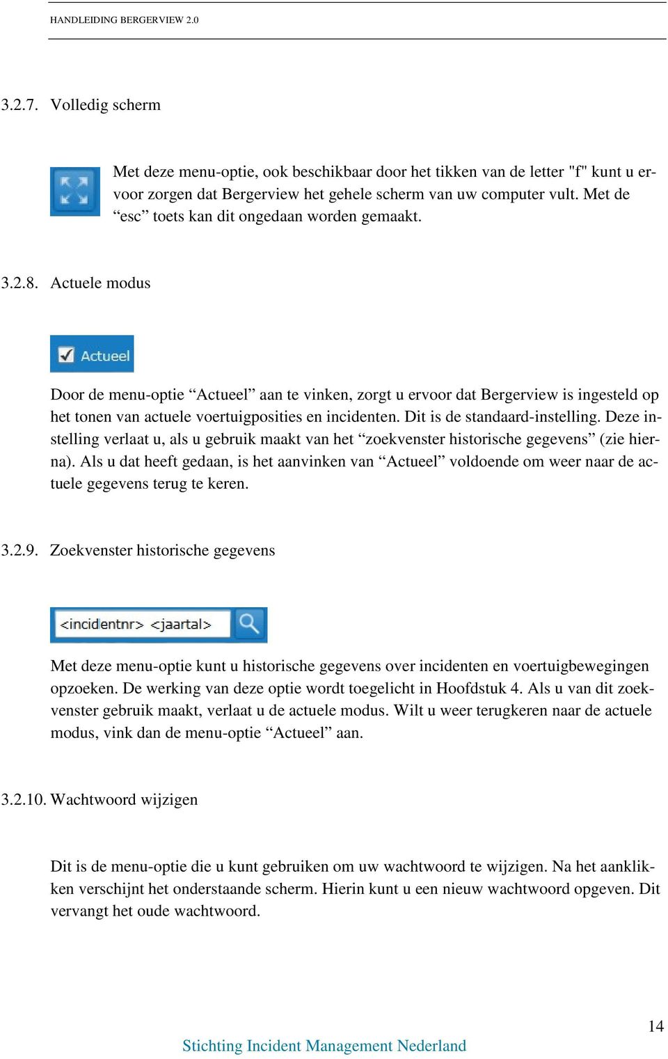 Actuele modus Door de menu-optie Actueel aan te vinken, zorgt u ervoor dat Bergerview is ingesteld op het tonen van actuele voertuigposities en incidenten. Dit is de standaard-instelling.