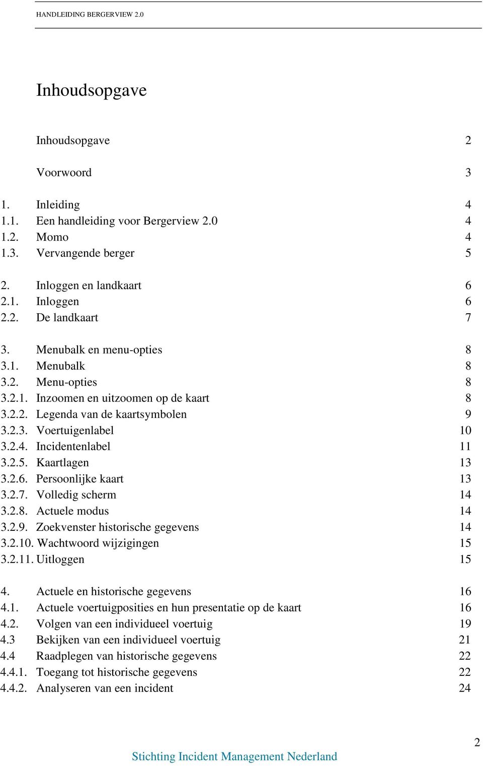 Kaartlagen 13 3.2.6. Persoonlijke kaart 13 3.2.7. Volledig scherm 14 3.2.8. Actuele modus 14 3.2.9. Zoekvenster historische gegevens 14 3.2.10. Wachtwoord wijzigingen 15 3.2.11. Uitloggen 15 4.