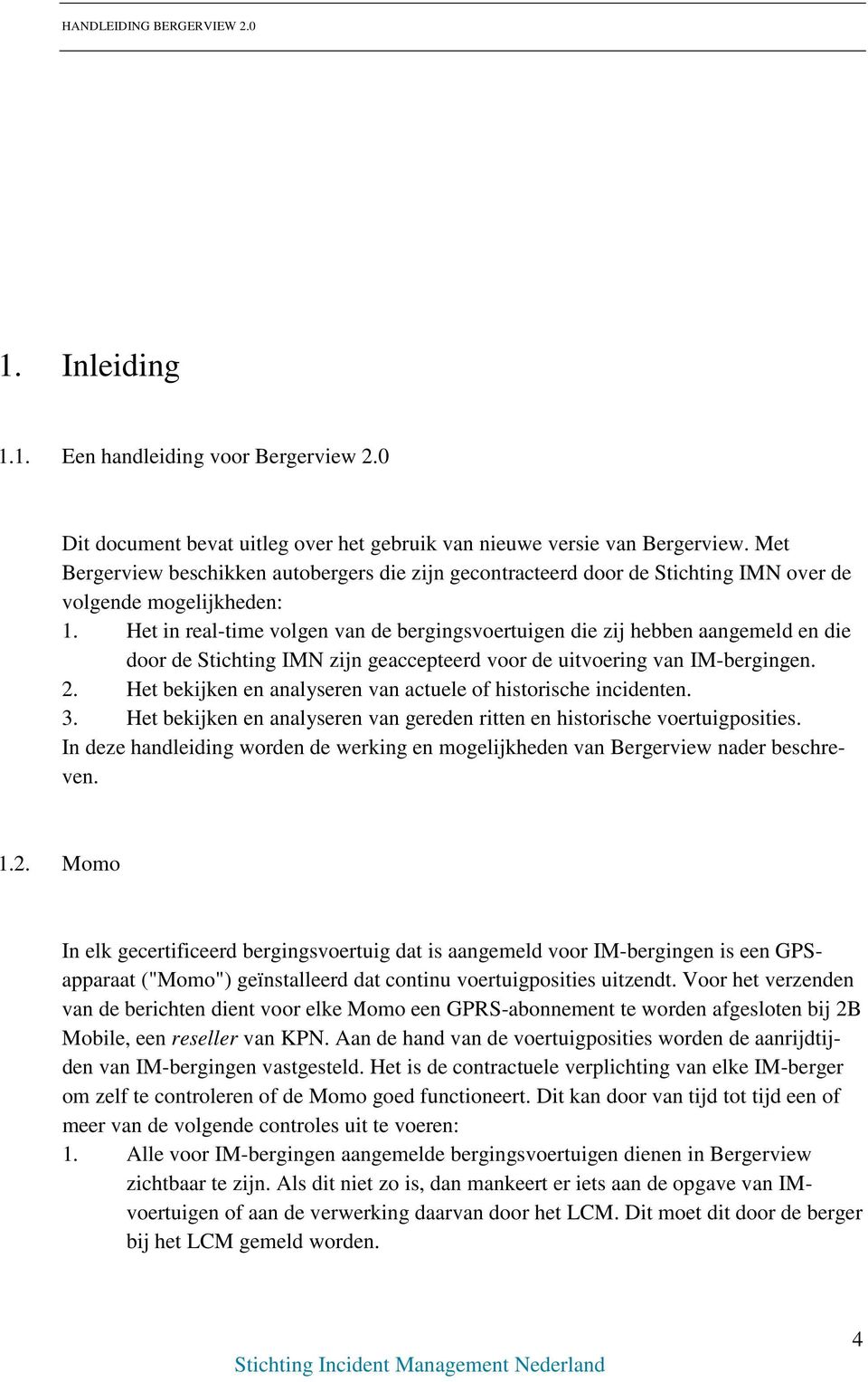 Het in real-time volgen van de bergingsvoertuigen die zij hebben aangemeld en die door de Stichting IMN zijn geaccepteerd voor de uitvoering van IM-bergingen. 2.