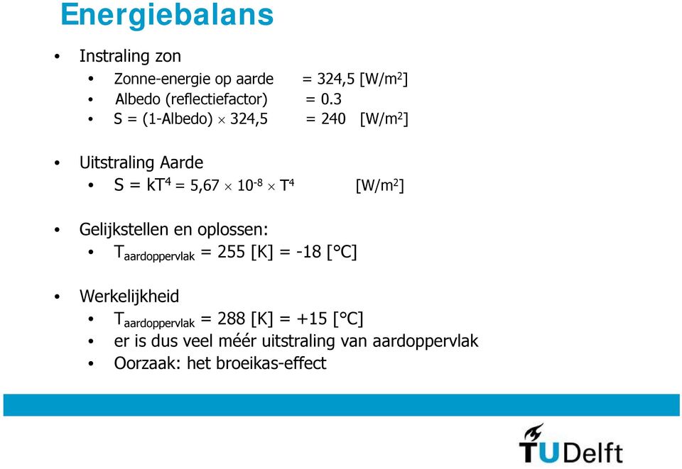 Gelijkstellen en oplossen: T aardoppervlak = 255 [K] = -18 [ C] Werkelijkheid T aardoppervlak =