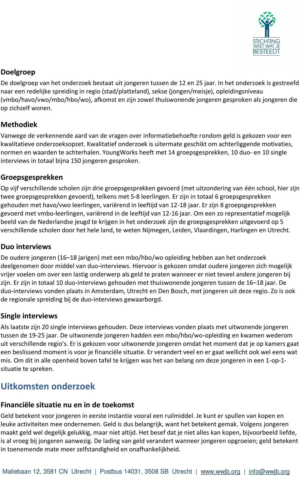 gesproken als jongeren die op zichzelf wonen. Methodiek Vanwege de verkennende aard van de vragen over informatiebehoefte rondom geld is gekozen voor een kwalitatieve onderzoeksopzet.