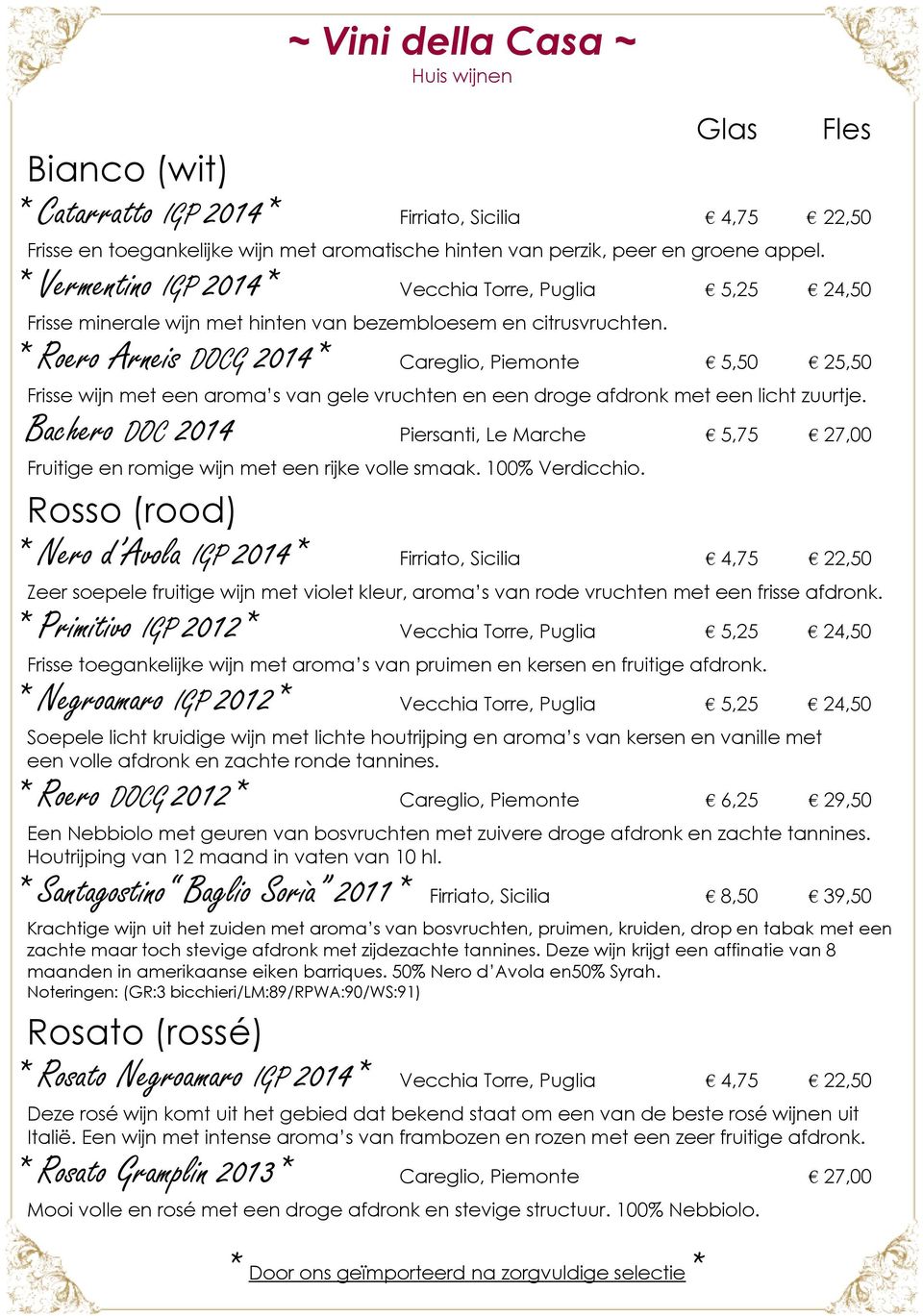 * Roero Arneis DOCG 2014* Careglio, Piemonte 5,50 25,50 Frisse wijn met een aroma s van gele vruchten en een droge afdronk met een licht zuurtje.