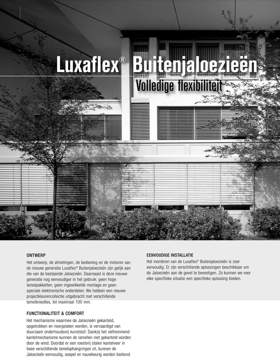 We hebben een nieuwe projectkleurencollectie uitgebracht met verschillende lamelbreedtes, tot maximaal 100 mm. EENVOUDIGE INSTALLATIE Het monteren van de Luxaflex Buitenjaloezieën is zeer eenvoudig.