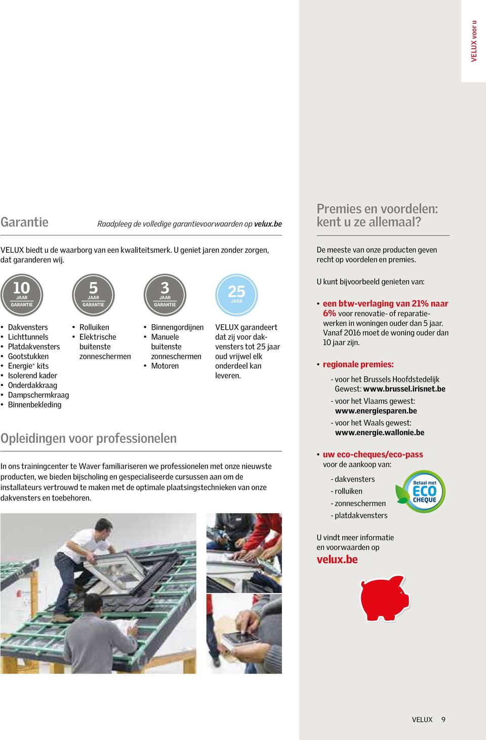 10 JAAR GARANTIE 5JAAR GARANTIE Dakvensters Rolluiken Lichttunnels Elektrische Platdakvensters buitenste Gootstukken zonne schermen Energie + kits Isolerend kader Onderdakkraag Dampschermkraag