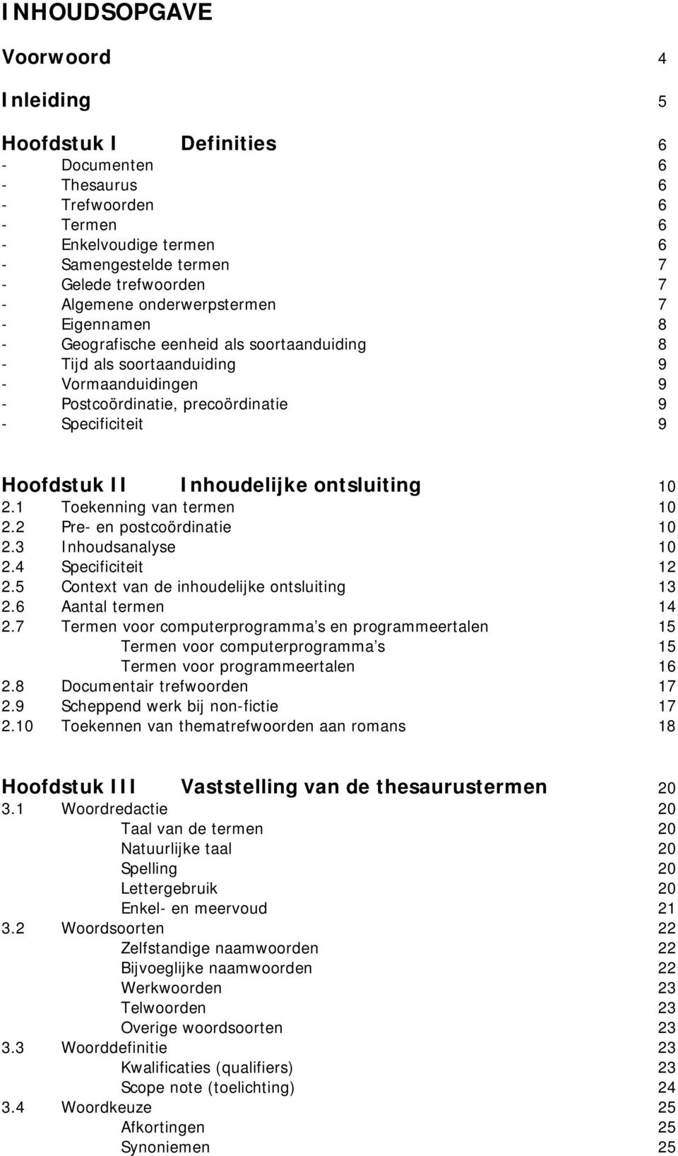 Hoofdstuk II Inhoudelijke ontsluiting 10 2.1 Toekenning van termen 10 2.2 Pre- en postcoördinatie 10 2.3 Inhoudsanalyse 10 2.4 Specificiteit 12 2.5 Context van de inhoudelijke ontsluiting 13 2.