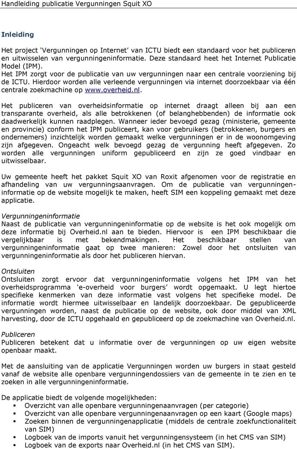 Hierdoor worden alle verleende vergunningen via internet doorzoekbaar via één centrale zoekmachine op www.overheid.nl.