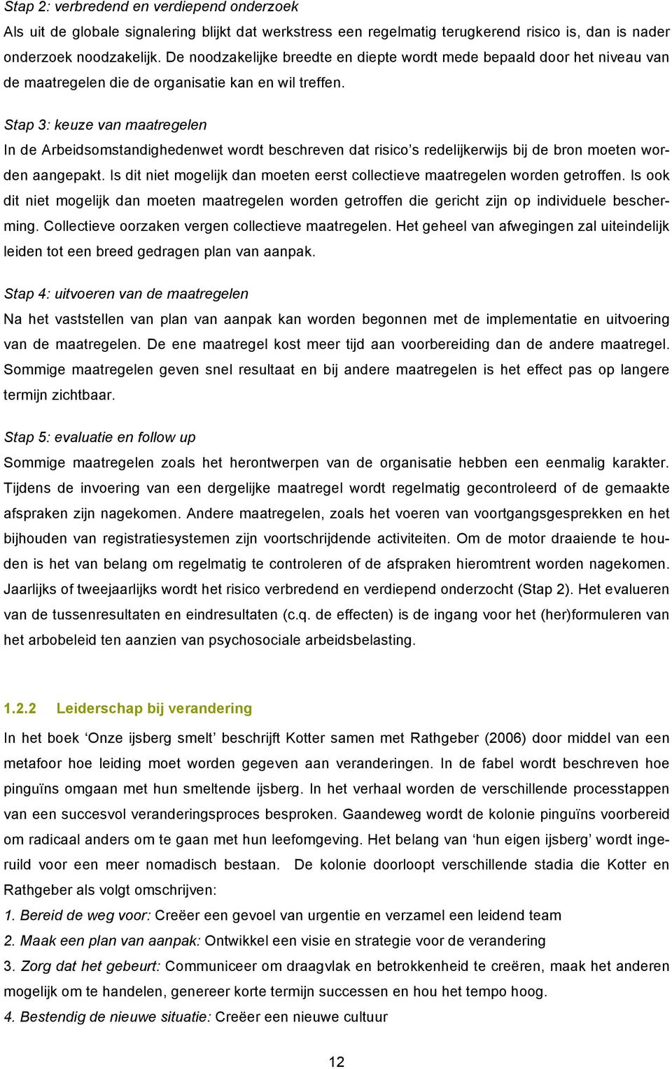 Stap 3: keuze van maatregelen In de Arbeidsomstandighedenwet wordt beschreven dat risico s redelijkerwijs bij de bron moeten worden aangepakt.