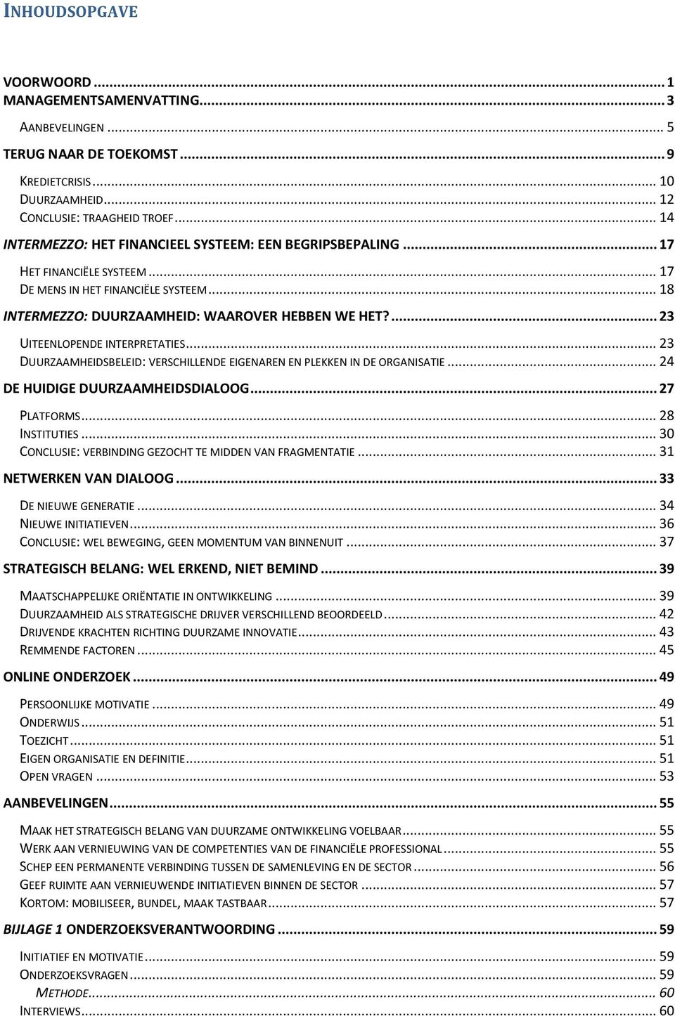 ... 23 UITEENLOPENDE INTERPRETATIES... 23 DUURZAAMHEIDSBELEID: VERSCHILLENDE EIGENAREN EN PLEKKEN IN DE ORGANISATIE... 24 DE HUIDIGE DUURZAAMHEIDSDIALOOG... 27 PLATFORMS... 28 INSTITUTIES.