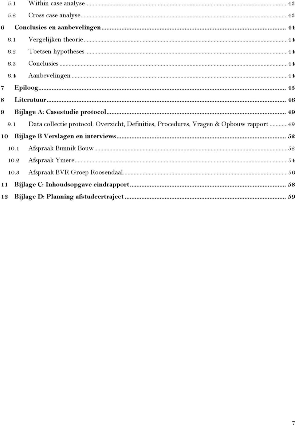 1 Data collectie protocol: Overzicht, Definities, Procedures, Vragen & Opbouw rapport... 49 10 Bijlage B Verslagen en interviews... 52 10.