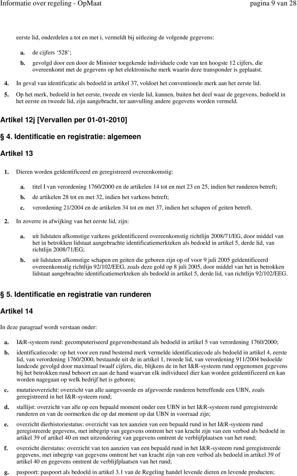 In geval van identificatie als bedoeld in artikel 37, voldoet het conventionele merk aan het eerste lid. 5.