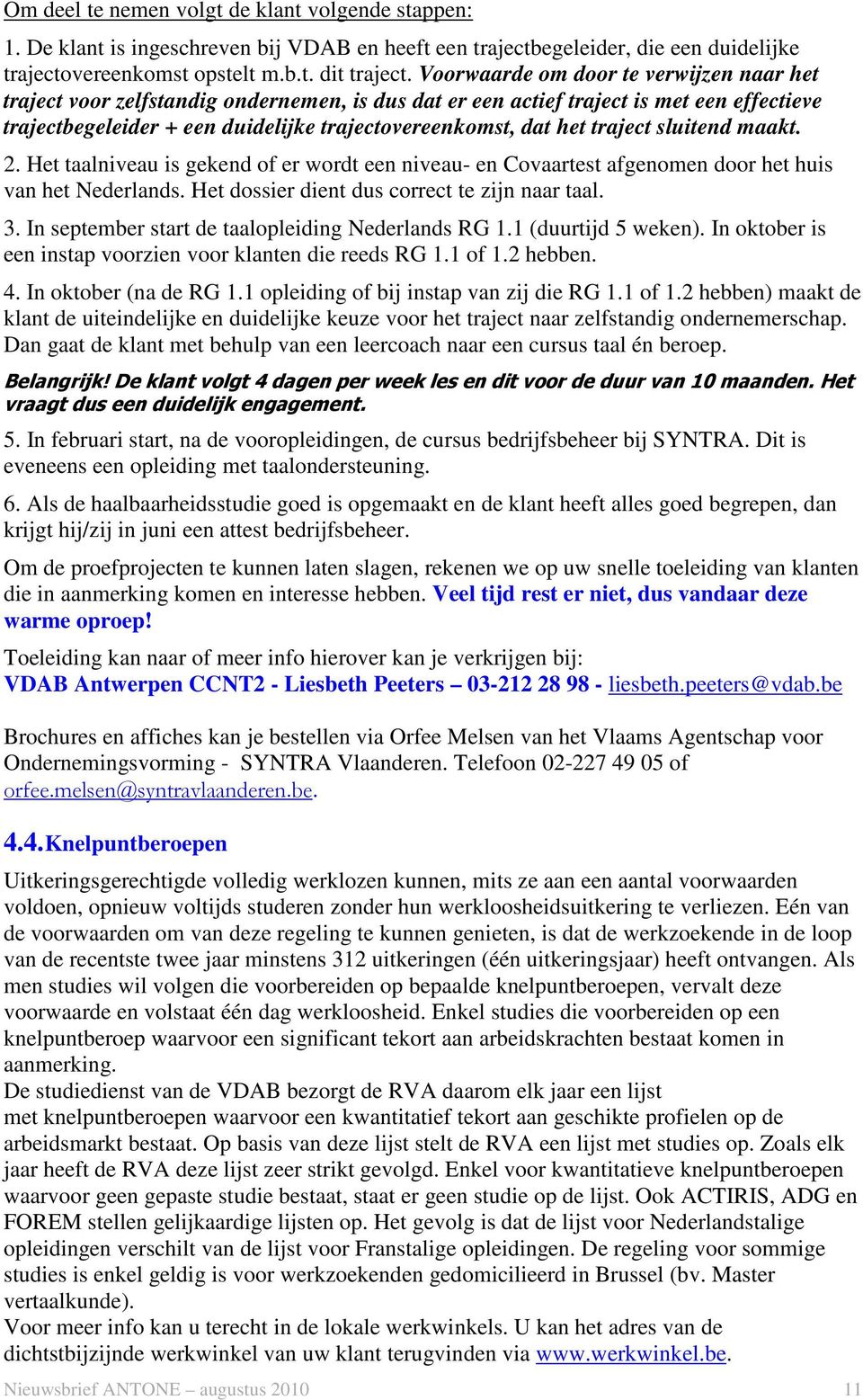 traject sluitend maakt. 2. Het taalniveau is gekend of er wordt een niveau- en Covaartest afgenomen door het huis van het Nederlands. Het dossier dient dus correct te zijn naar taal. 3.