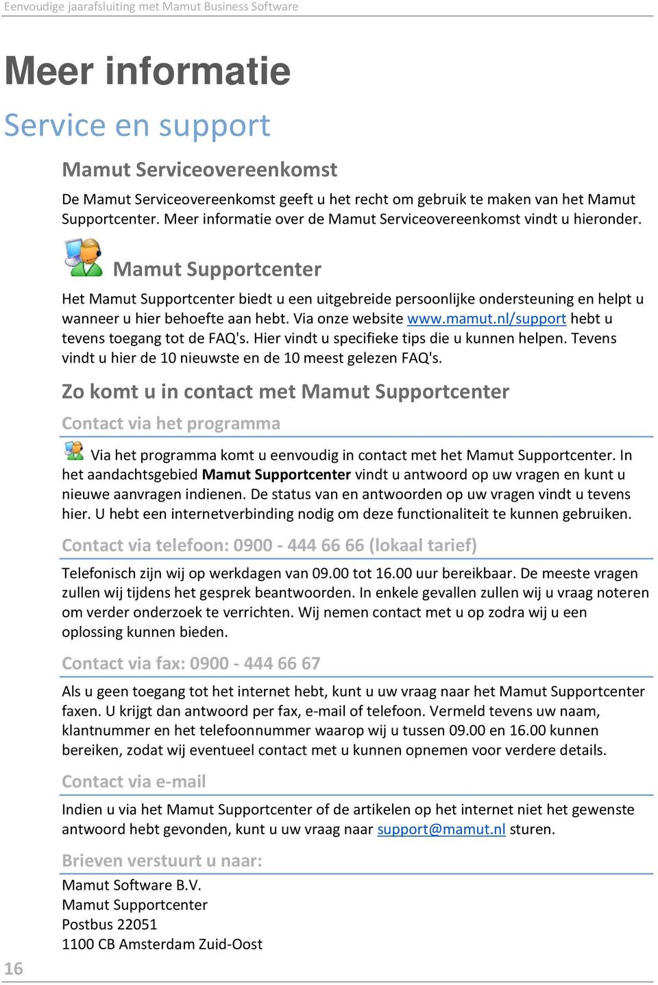 Mamut Supportcenter Het Mamut Supportcenter biedt u een uitgebreide persoonlijke ondersteuning en helpt u wanneer u hier behoefte aan hebt. Via onze website www.mamut.