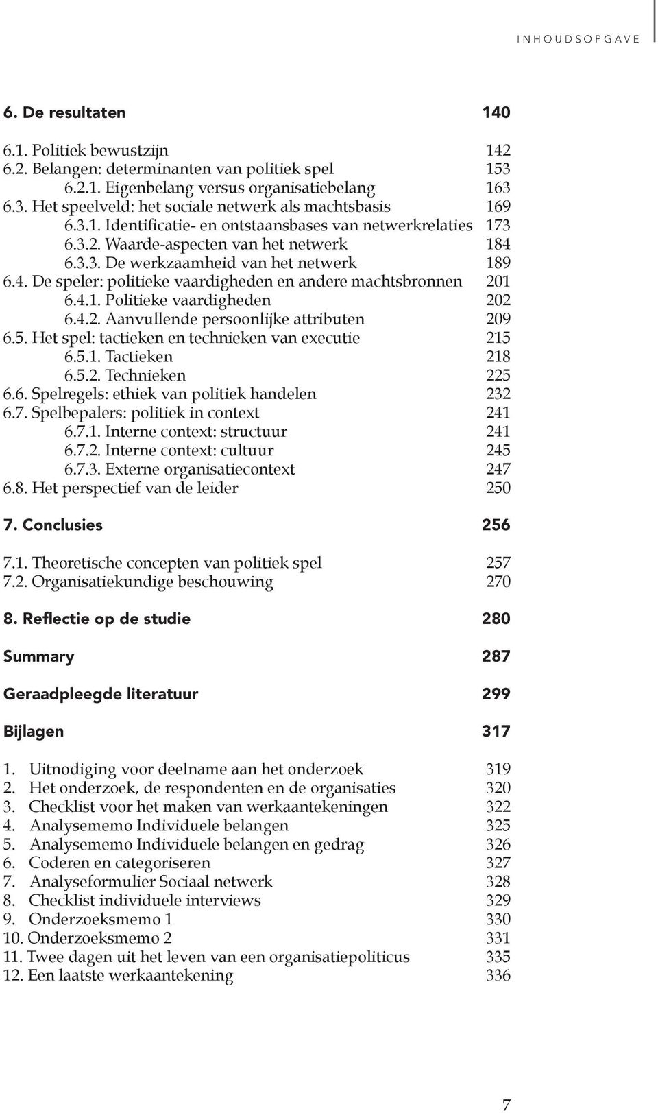 4.1. Politieke vaardigheden 202 6.4.2. Aanvullende persoonlijke attributen 209 6.5. Het spel: tactieken en technieken van executie 215 6.5.1. Tactieken 218 6.5.2. Technieken 225 6.6. Spelregels: ethiek van politiek handelen 232 6.