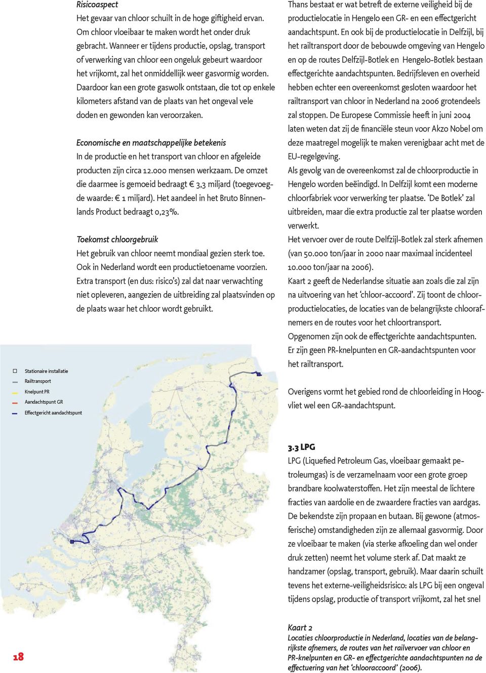 Wanneer er tijdens productie, opslag, transport of verwerking van chloor een ongeluk gebeurt waardoor het vrijkomt, zal het onmiddellijk weer gasvormig worden.