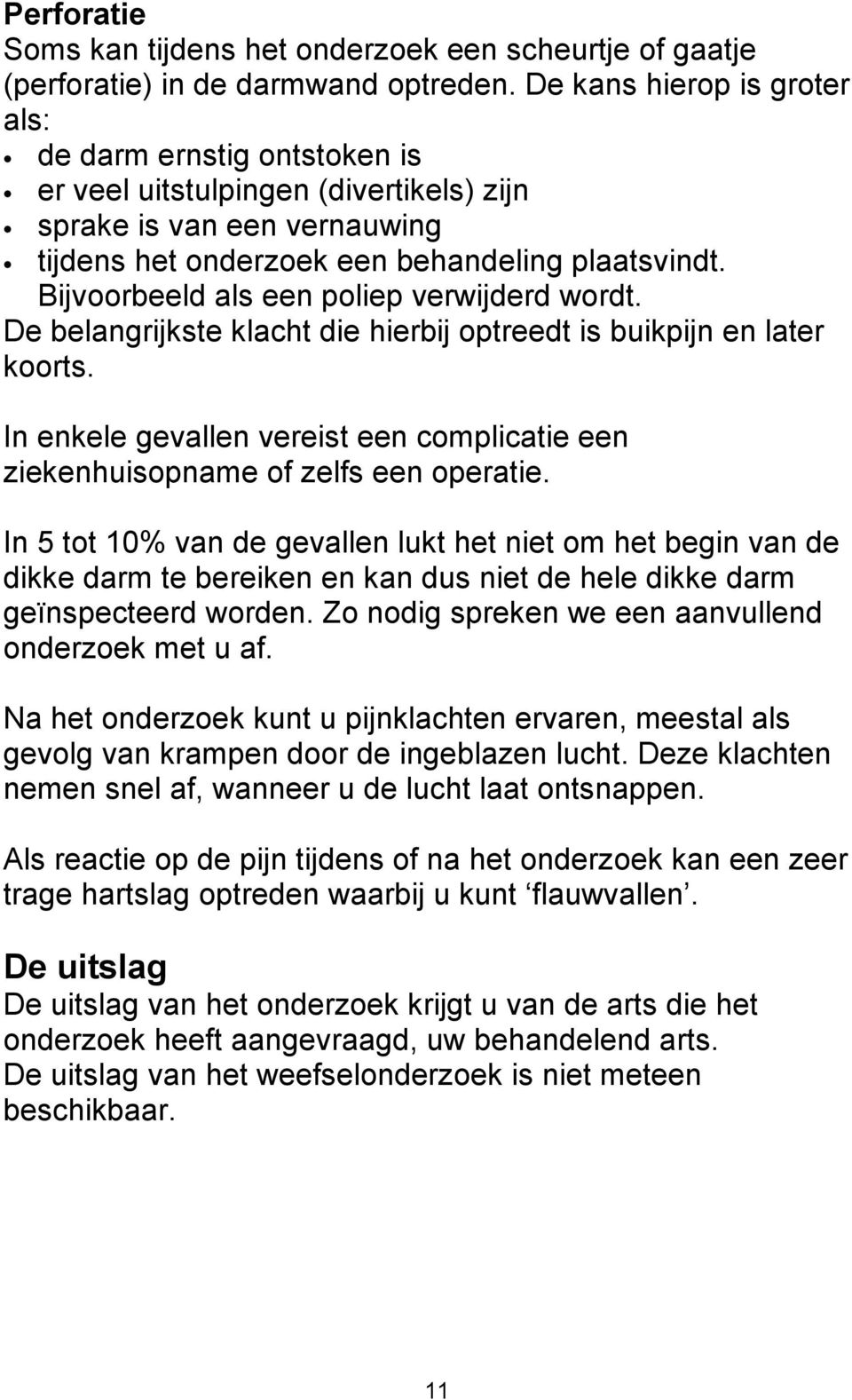 Bijvoorbeeld als een poliep verwijderd wordt. De belangrijkste klacht die hierbij optreedt is buikpijn en later koorts.