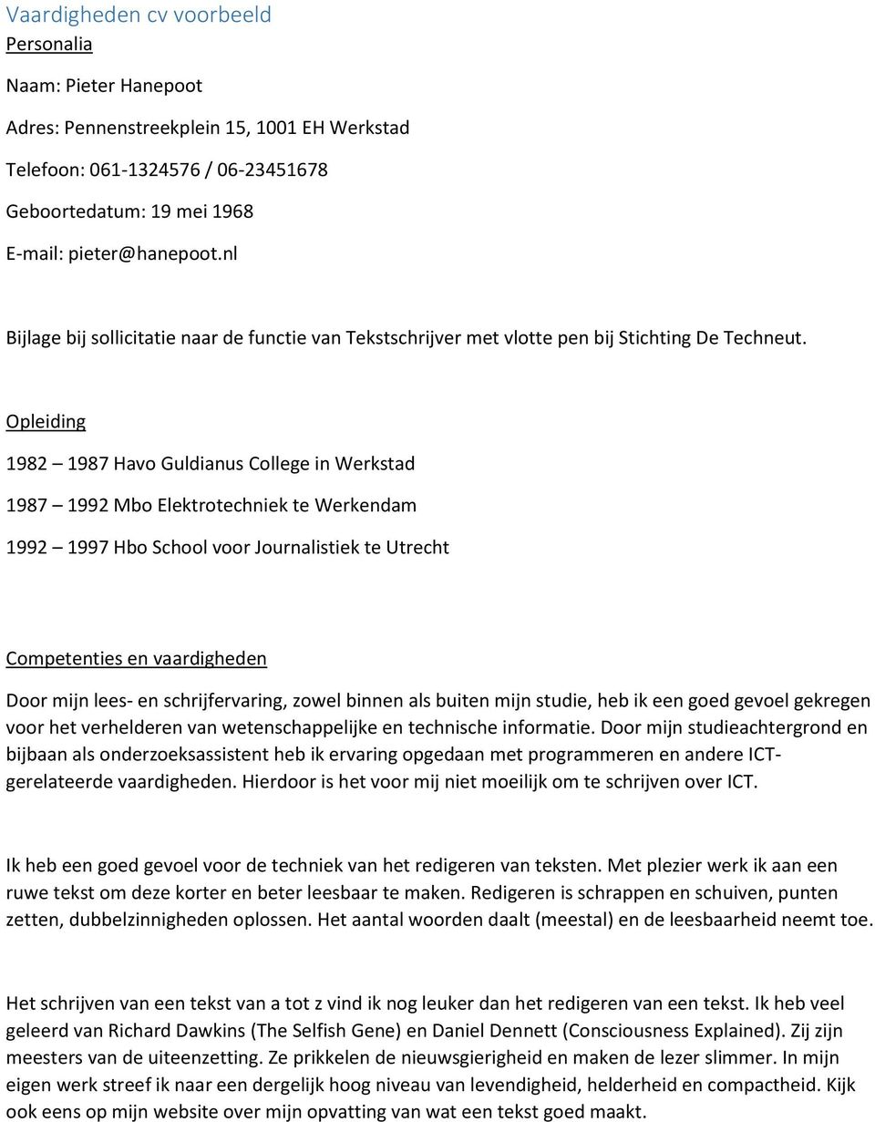 Opleiding 1982 1987 Havo Guldianus College in Werkstad 1987 1992 Mbo Elektrotechniek te Werkendam 1992 1997 Hbo School voor Journalistiek te Utrecht Competenties en vaardigheden Door mijn lees- en