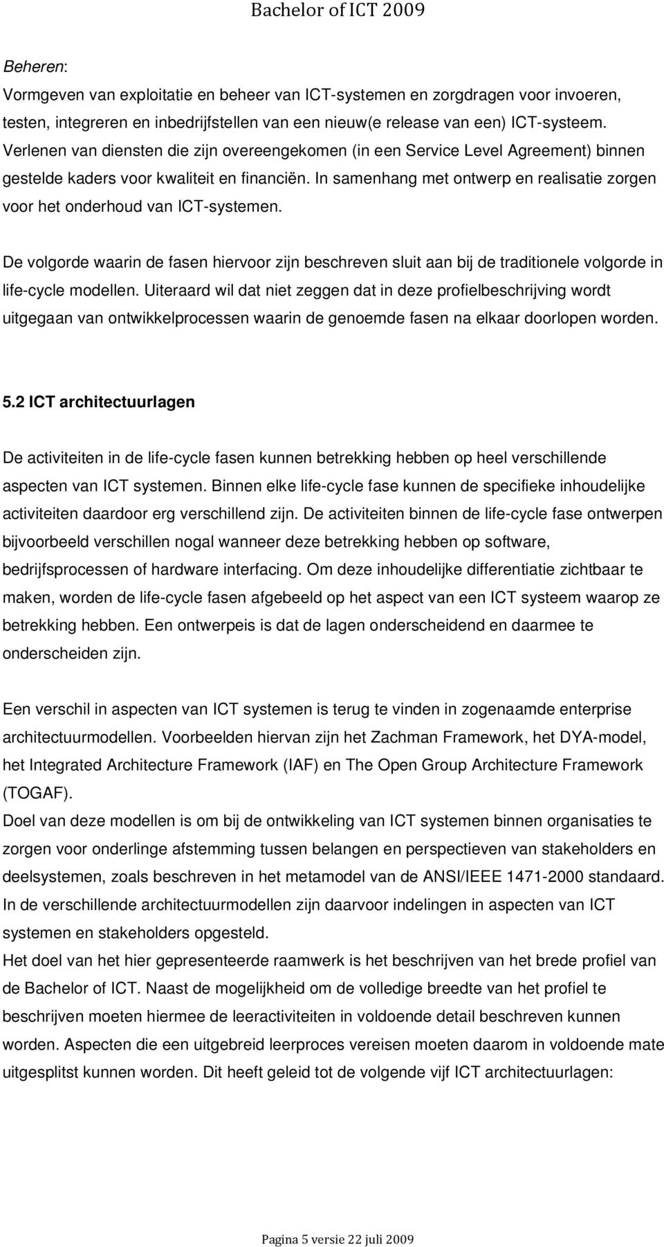 In samenhang met ontwerp en realisatie zorgen voor het onderhoud van ICT-systemen. De volgorde waarin de fasen hiervoor zijn beschreven sluit aan bij de traditionele volgorde in life-cycle modellen.