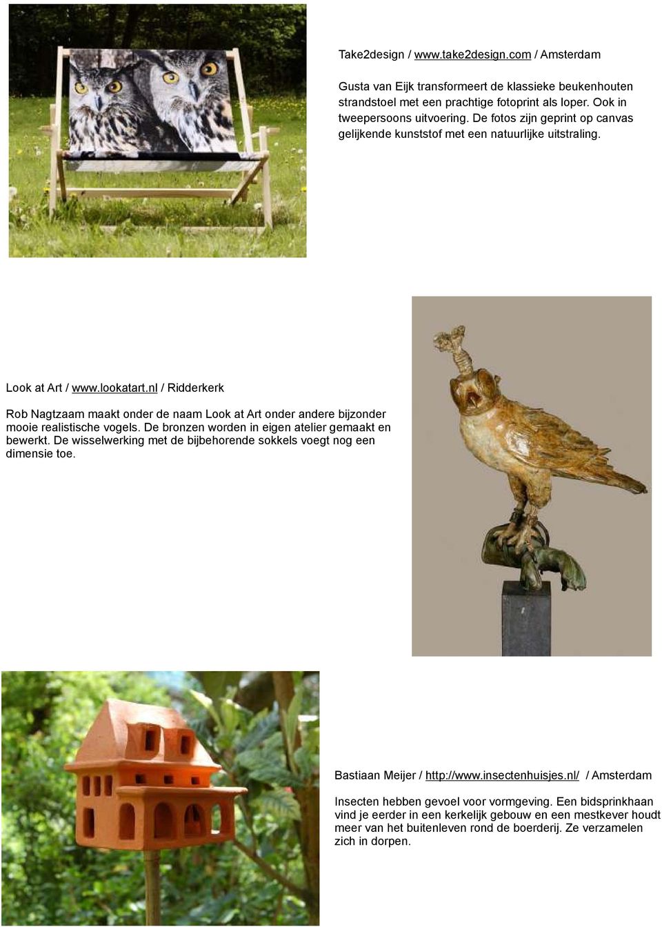 nl / Ridderkerk Rob Nagtzaam maakt onder de naam Look at Art onder andere bijzonder mooie realistische vogels. De bronzen worden in eigen atelier gemaakt en bewerkt.
