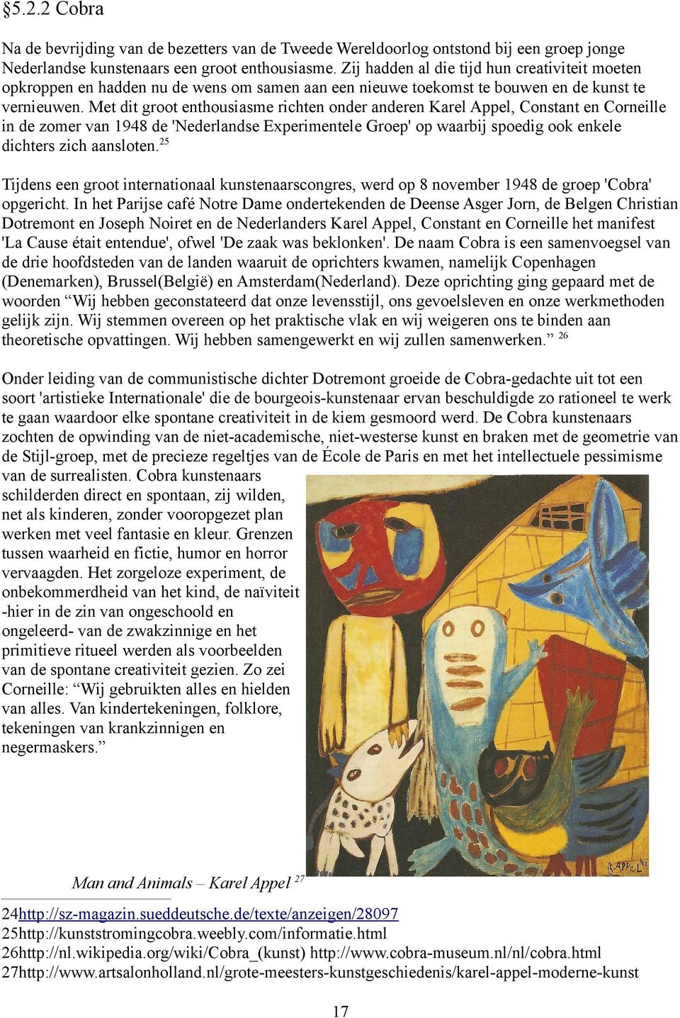 Met dit groot enthousiasme richten onder anderen Karel Appel, Constant en Corneille in de zomer van 1948 de 'Nederlandse Experimentele Groep' op waarbij spoedig ook enkele dichters zich aansloten.