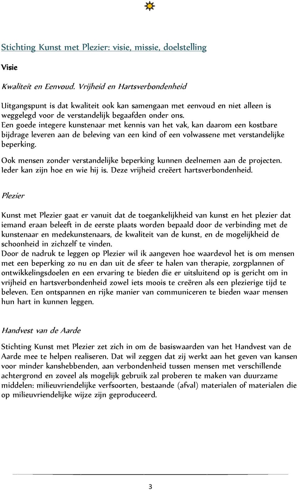 Een goede integere kunstenaar met kennis van het vak, kan daarom een kostbare bijdrage leveren aan de beleving van een kind of een volwassene met verstandelijke beperking.