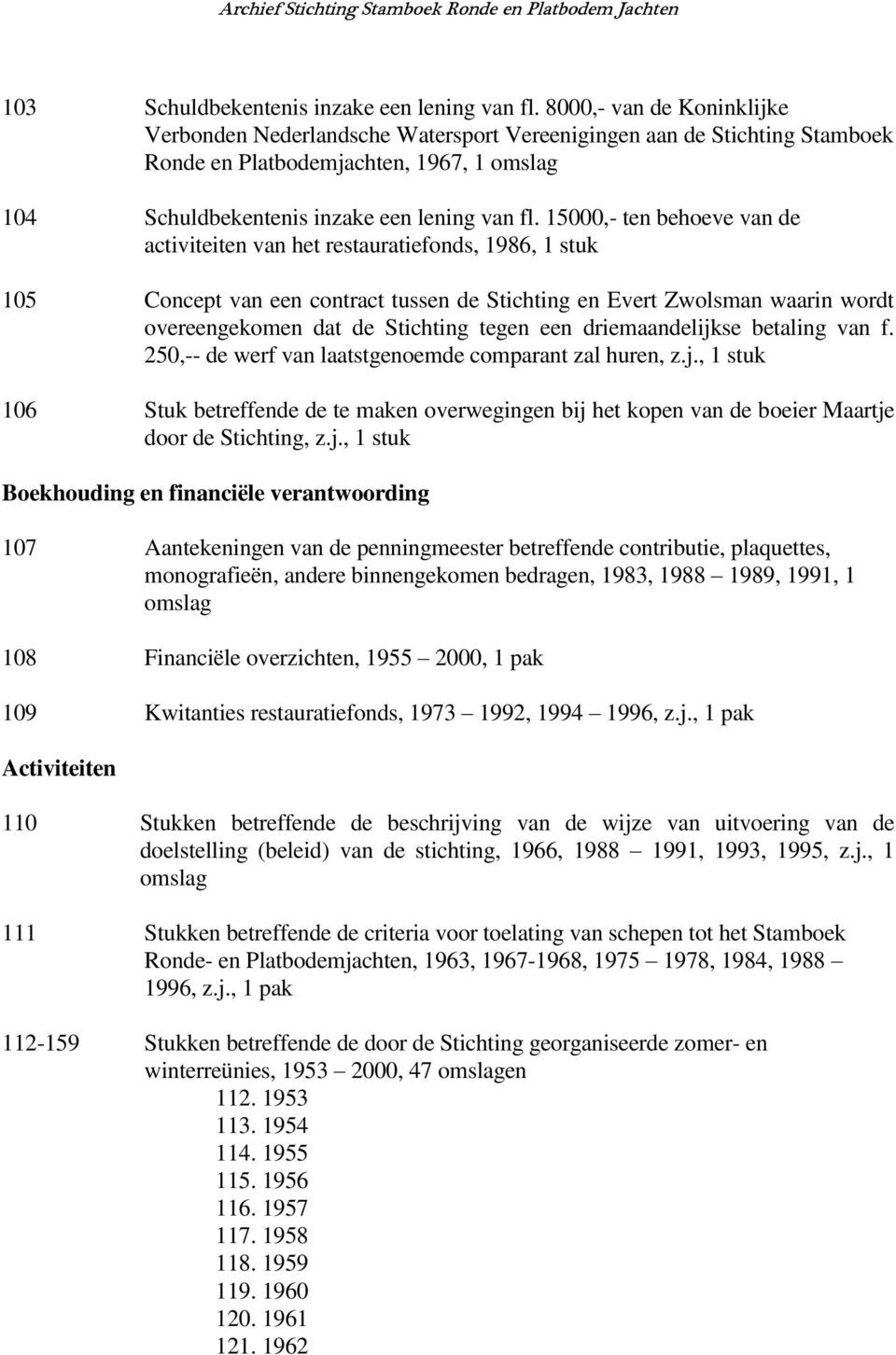 15000,- ten behoeve van de activiteiten van het restauratiefonds, 1986, 1 stuk 105 Concept van een contract tussen de Stichting en Evert Zwolsman waarin wordt overeengekomen dat de Stichting tegen