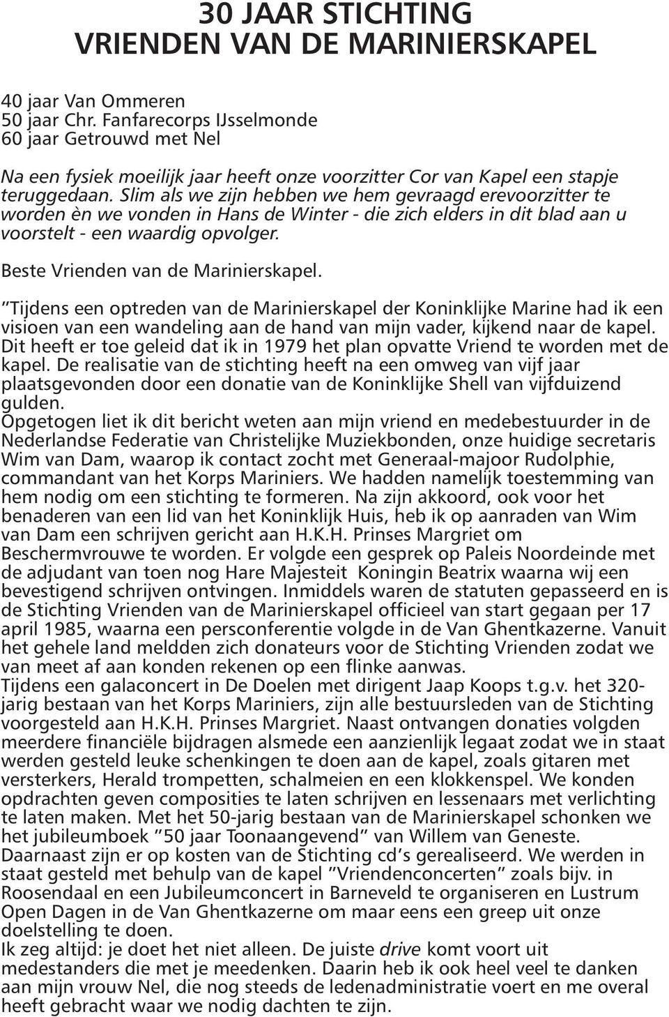 Slim als we zijn hebben we hem gevraagd erevoorzitter te worden èn we vonden in Hans de Winter - die zich elders in dit blad aan u voorstelt - een waardig opvolger.