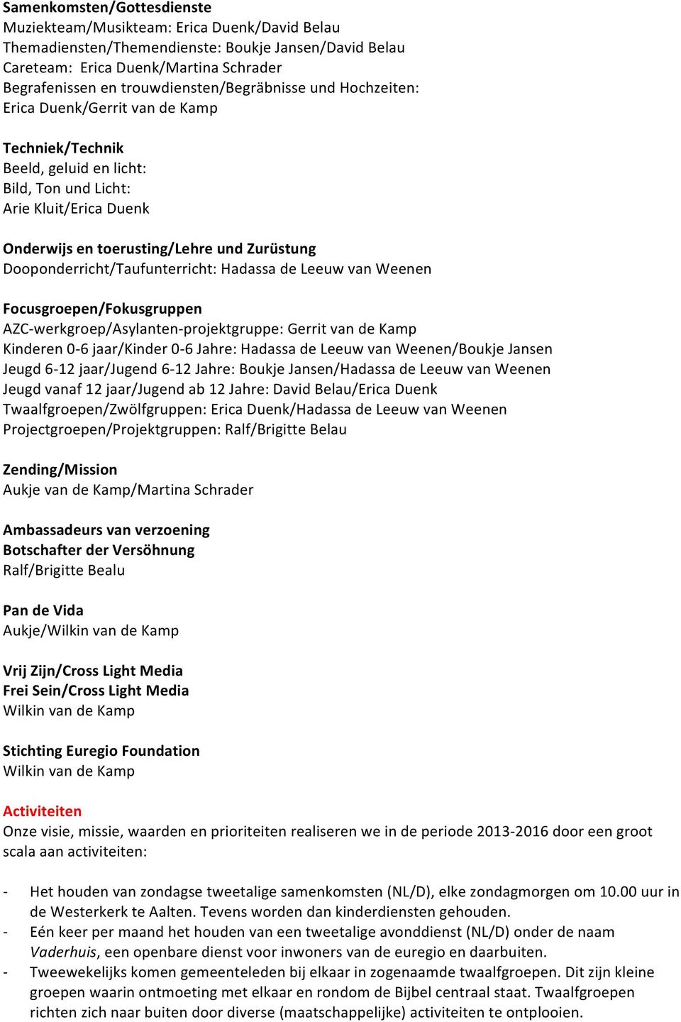 Zurüstung Dooponderricht/Taufunterricht: Hadassa de Leeuw van Weenen Focusgroepen/Fokusgruppen AZCwerkgroep/Asylantenprojektgruppe: Gerrit van de Kamp Kinderen 06 jaar/kinder 06 Jahre: Hadassa de