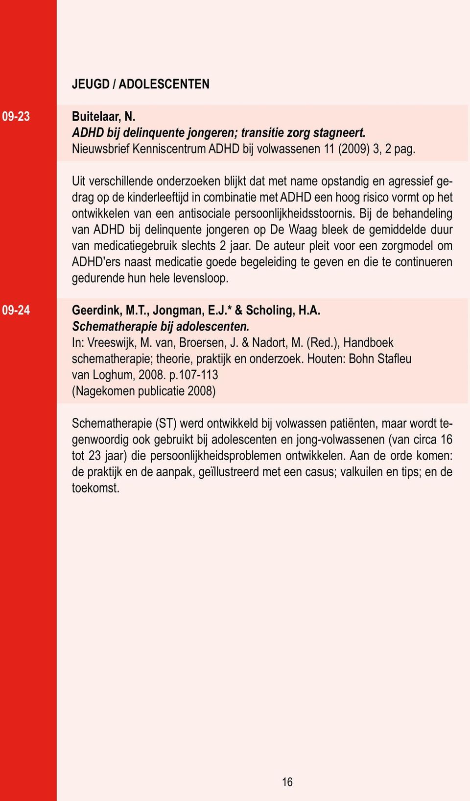 persoonlijkheidsstoornis. Bij de behandeling van ADHD bij delinquente jongeren op De Waag bleek de gemiddelde duur van medicatiegebruik slechts 2 jaar.