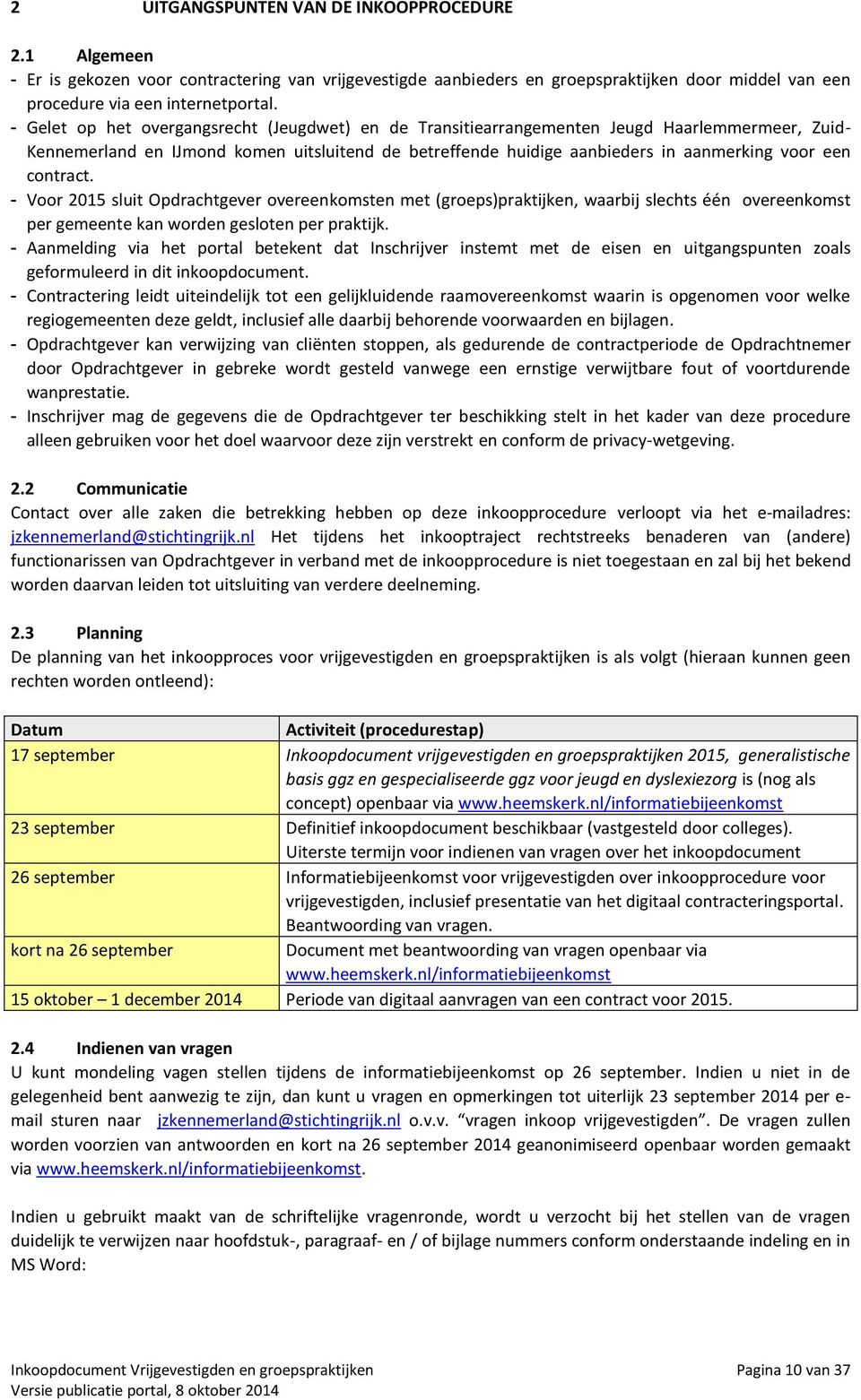 contract. - Voor 2015 sluit Opdrachtgever overeenkomsten met (groeps)praktijken, waarbij slechts één overeenkomst per gemeente kan worden gesloten per praktijk.