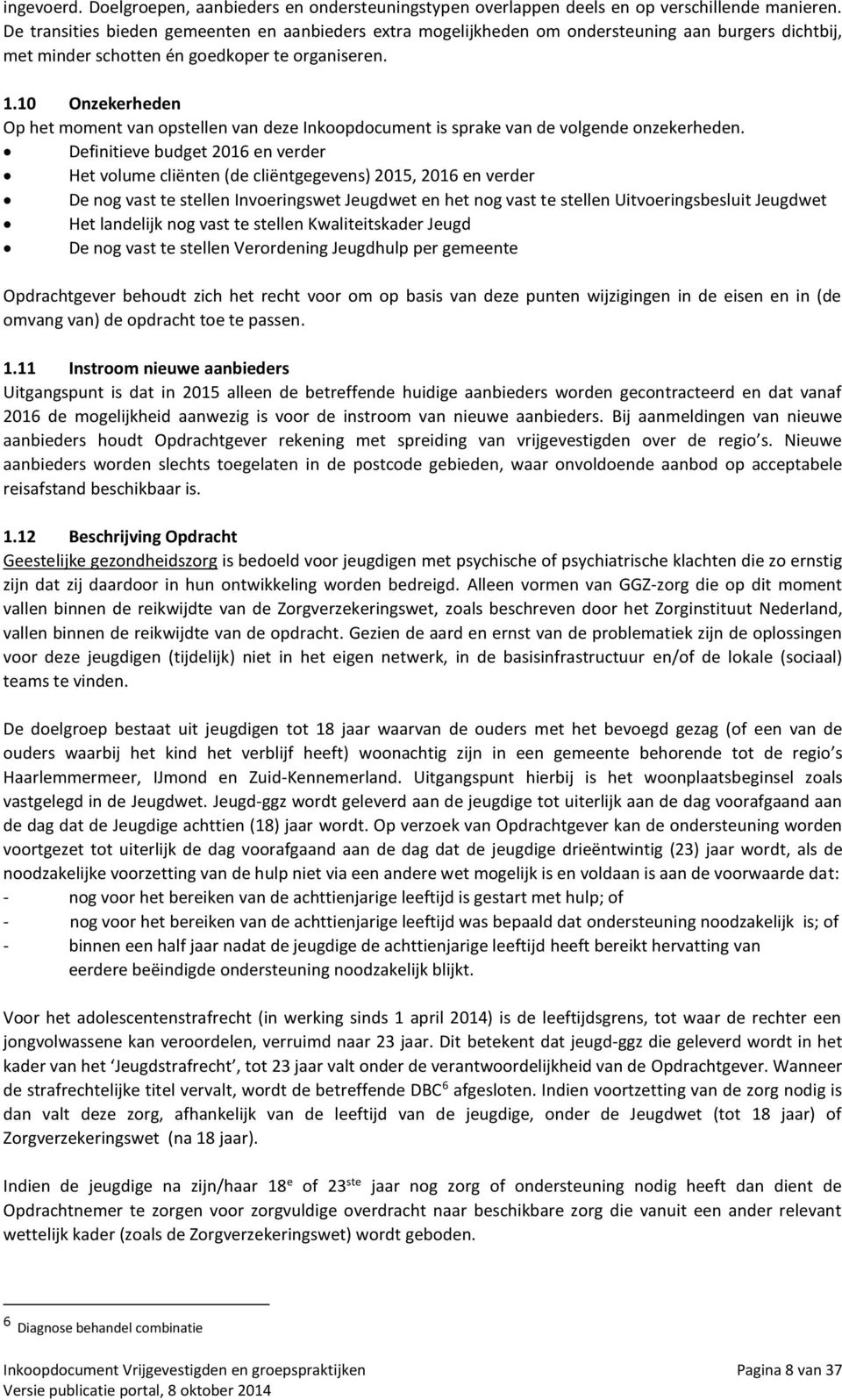 10 Onzekerheden Op het moment van opstellen van deze Inkoopdocument is sprake van de volgende onzekerheden.