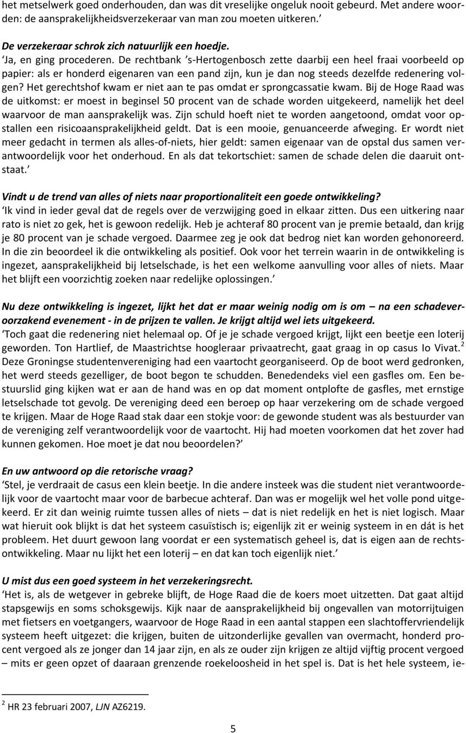 De rechtbank s-hertogenbosch zette daarbij een heel fraai voorbeeld op papier: als er honderd eigenaren van een pand zijn, kun je dan nog steeds dezelfde redenering volgen?