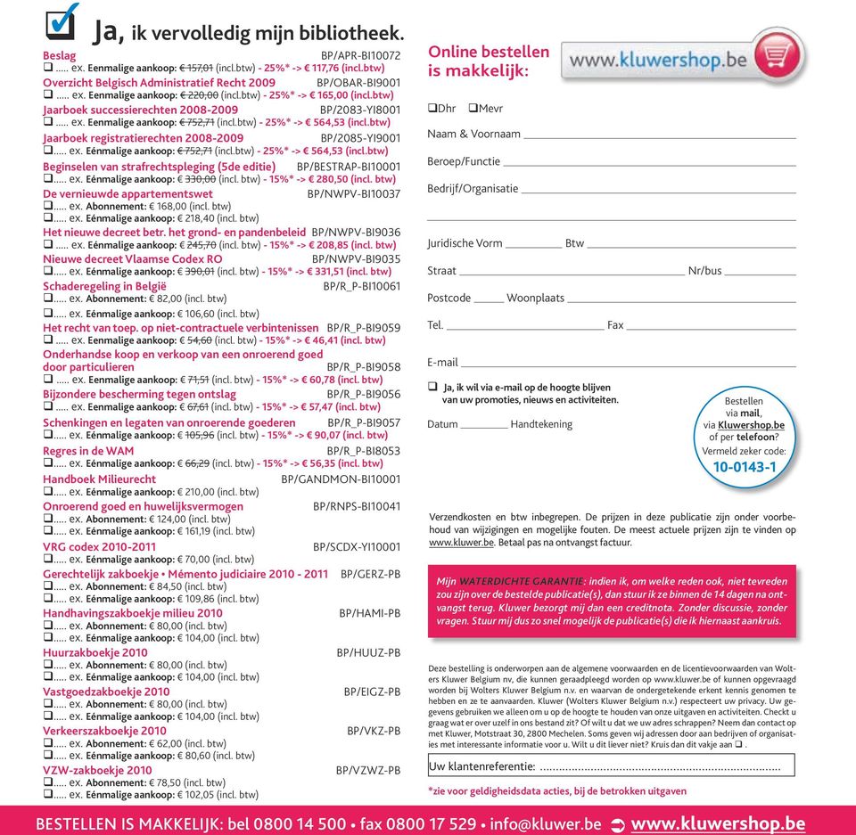 btw) Jaarboek registratierechten 2008-2009 BP/2085-YI9001... ex. Eénmalige aankoop: 752,71 (incl.btw) - 25%* -> 564,53 (incl.btw) Beginselen van strafrechtspleging (5de editie) BP/BESTRAP-BI10001... ex. Eénmalige aankoop: 330,00 (incl.