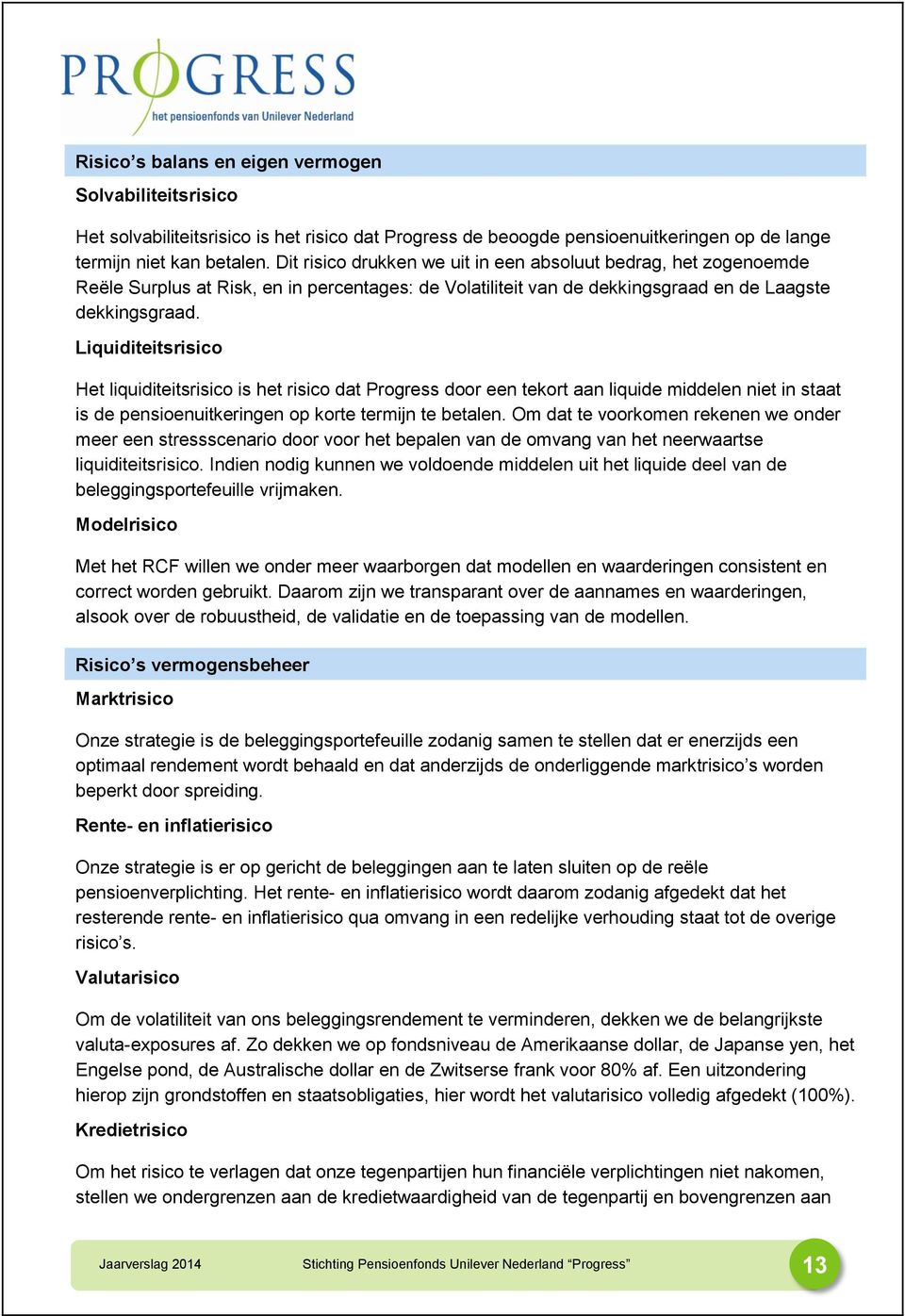 Liquiditeitsrisico Het liquiditeitsrisico is het risico dat Progress door een tekort aan liquide middelen niet in staat is de pensioenuitkeringen op korte termijn te betalen.