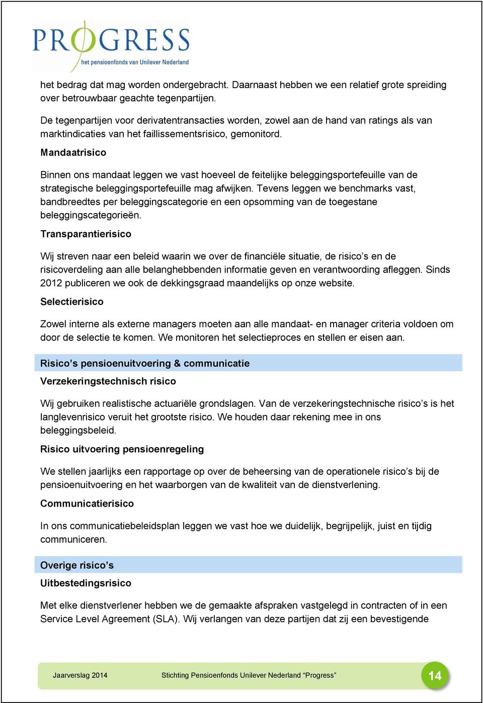 Mandaatrisico Binnen ons mandaat leggen we vast hoeveel de feitelijke beleggingsportefeuille van de strategische beleggingsportefeuille mag afwijken.