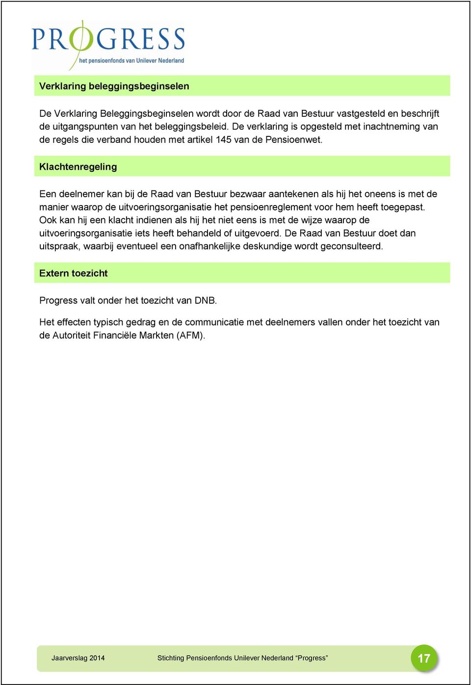 Klachtenregeling Een deelnemer kan bij de Raad van Bestuur bezwaar aantekenen als hij het oneens is met de manier waarop de uitvoeringsorganisatie het pensioenreglement voor hem heeft toegepast.