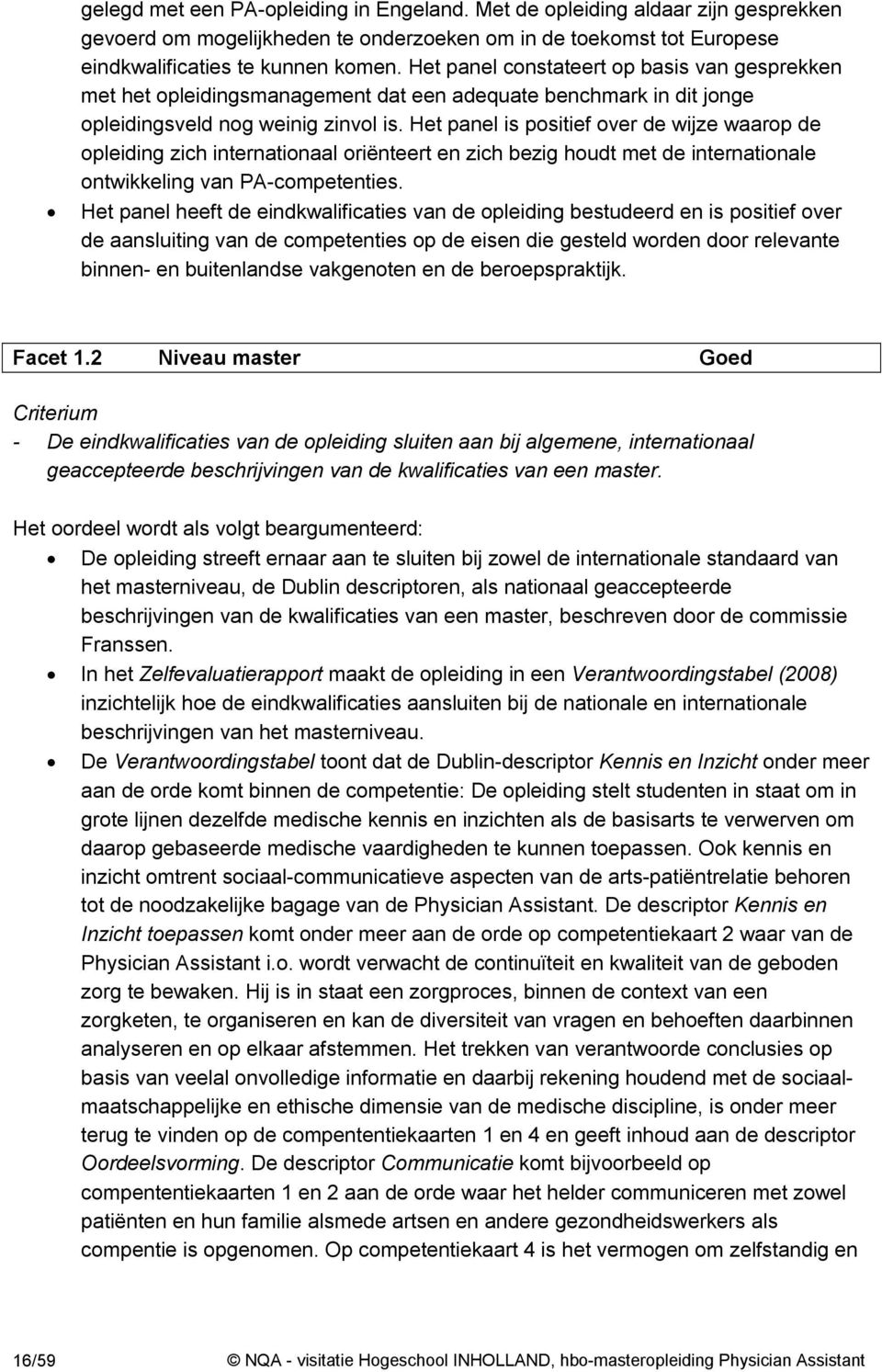 Het panel is positief over de wijze waarop de opleiding zich internationaal oriënteert en zich bezig houdt met de internationale ontwikkeling van PA-competenties.