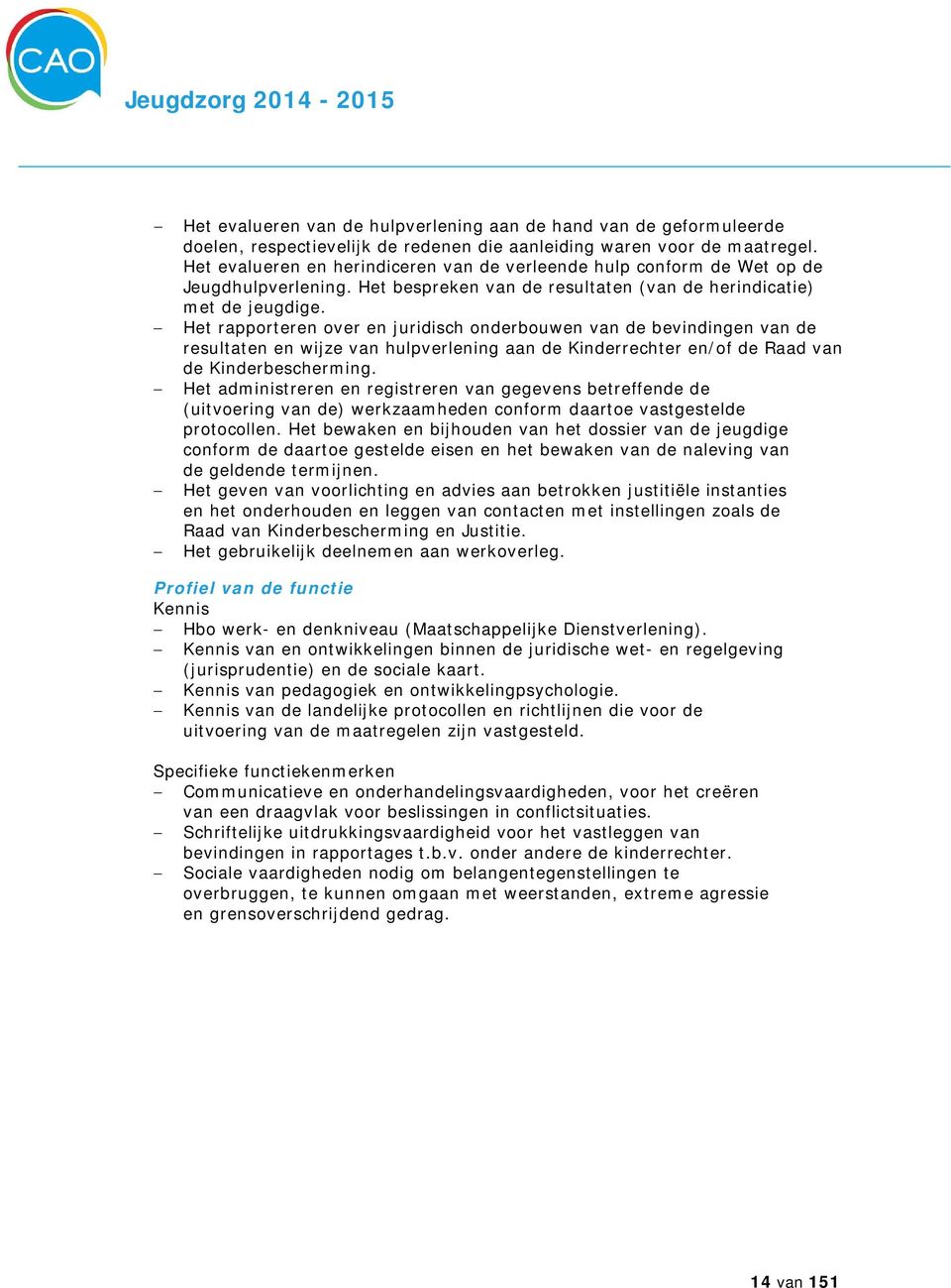 Het rapporteren over en juridisch onderbouwen van de bevindingen van de resultaten en wijze van hulpverlening aan de Kinderrechter en/of de Raad van de Kinderbescherming.