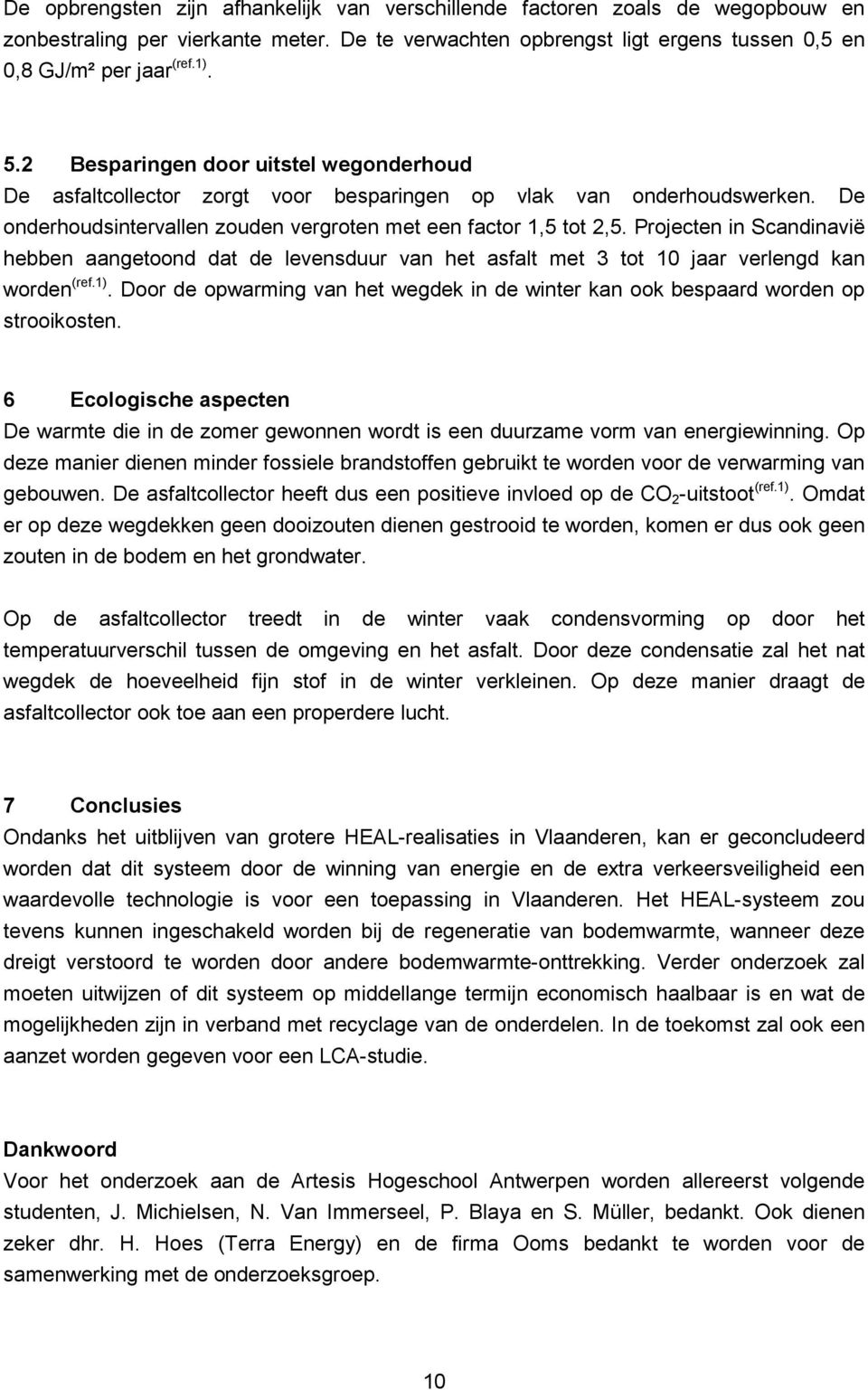 Projecten in Scandinavië hebben aangetoond dat de levensduur van het asfalt met 3 tot 10 jaar verlengd kan worden (ref.1).