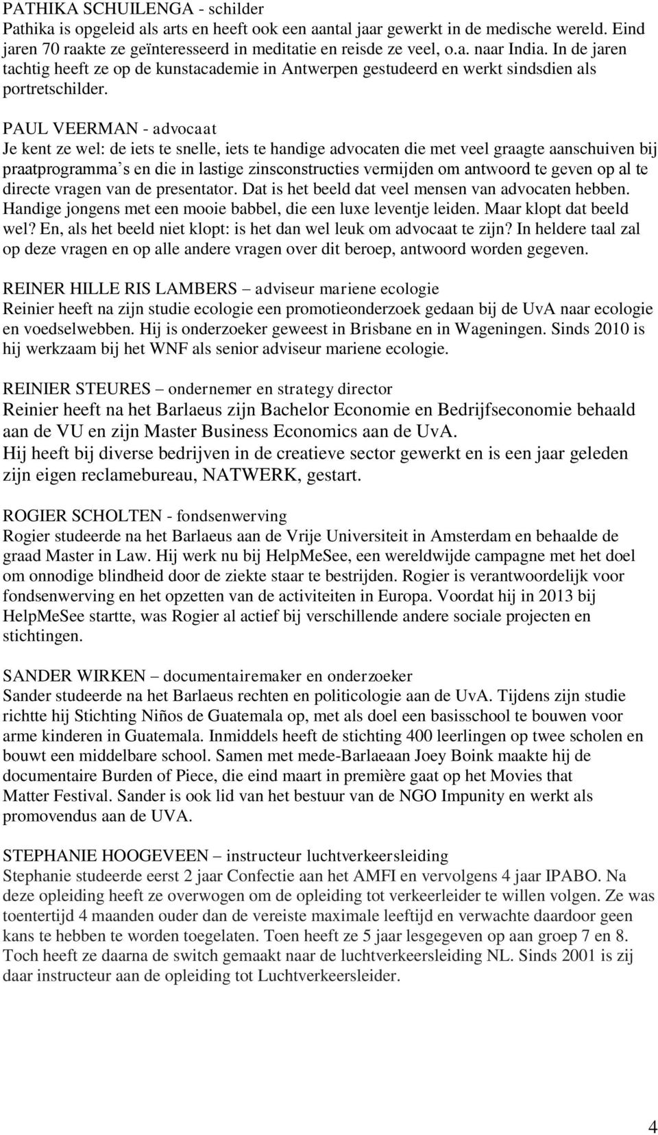 PAUL VEERMAN - advocaat Je kent ze wel: de iets te snelle, iets te handige advocaten die met veel graagte aanschuiven bij praatprogramma s en die in lastige zinsconstructies vermijden om antwoord te