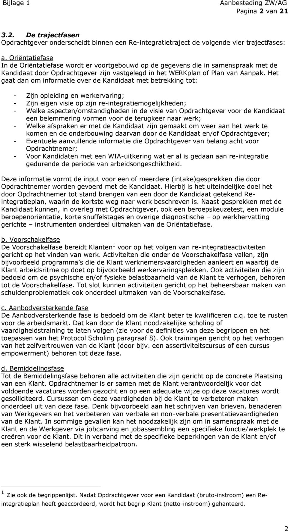 Het gaat dan om informatie over de Kandidaat met betrekking tot: - Zijn opleiding en werkervaring; - Zijn eigen visie op zijn re-integratiemogelijkheden; - Welke aspecten/omstandigheden in de visie