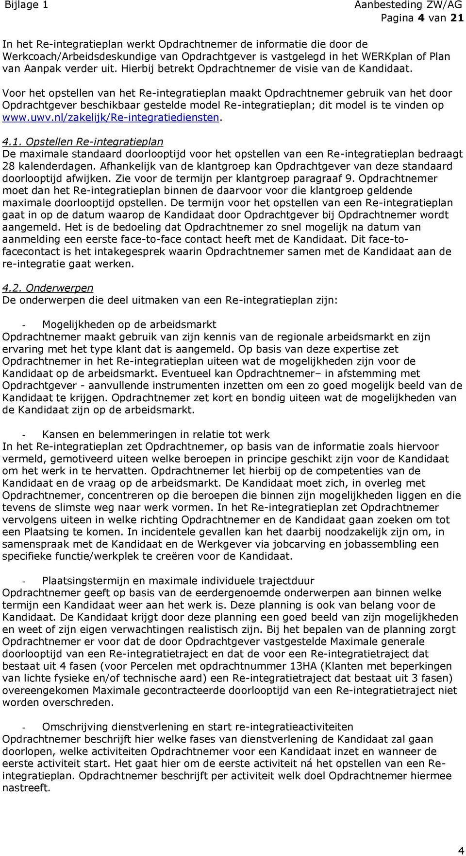 Voor het opstellen van het Re-integratieplan maakt Opdrachtnemer gebruik van het door Opdrachtgever beschikbaar gestelde model Re-integratieplan; dit model is te vinden op www.uwv.