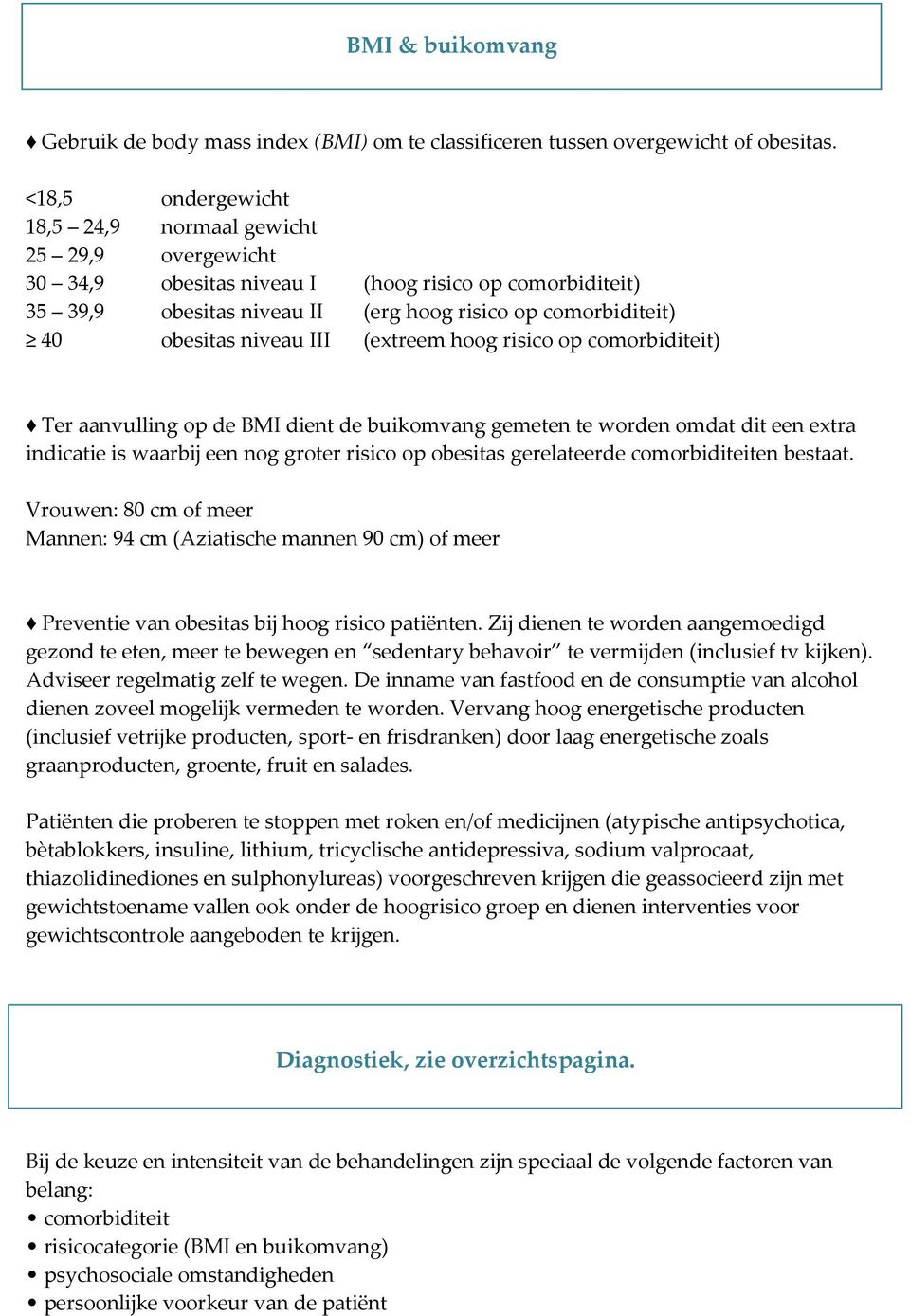 niveau III (extreem hoog risico op comorbiditeit) Ter aanvulling op de BMI dient de buikomvang gemeten te worden omdat dit een extra indicatie is waarbij een nog groter risico op obesitas