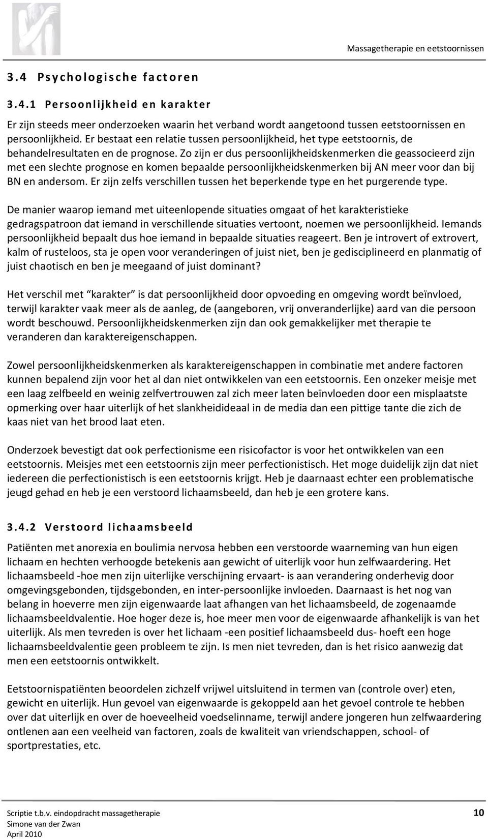 Zo zijn er dus persoonlijkheidskenmerken die geassocieerd zijn met een slechte prognose en komen bepaalde persoonlijkheidskenmerken bij AN meer voor dan bij BN en andersom.