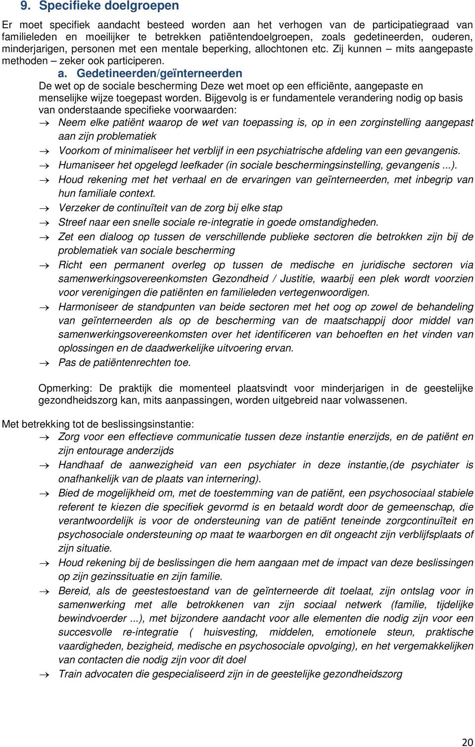 lochtonen etc. Zij kunnen mits aangepaste methoden zeker ook participeren. a. Gedetineerden/geïnterneerden De wet op de sociale bescherming Deze wet moet op een efficiënte, aangepaste en menselijke wijze toegepast worden.