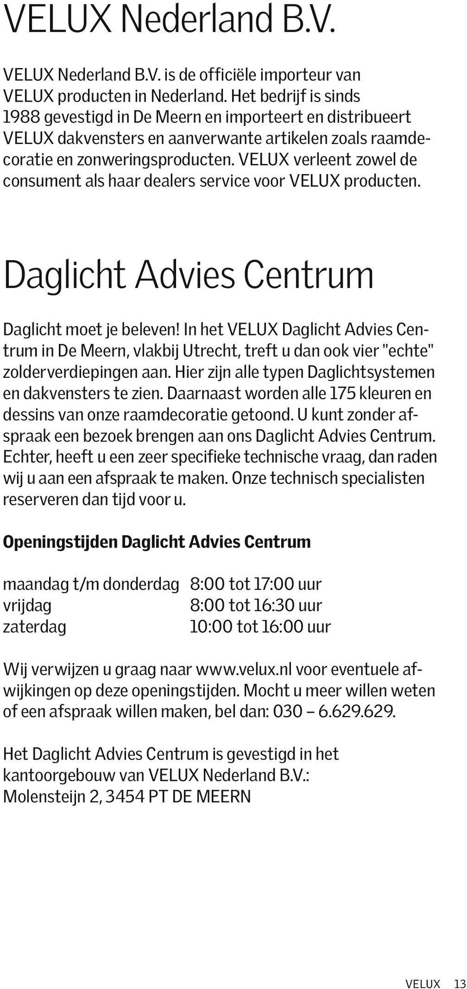 VELUX verleent zowel de consument als haar dealers service voor VELUX producten. Daglicht Advies Centrum Daglicht moet je beleven!