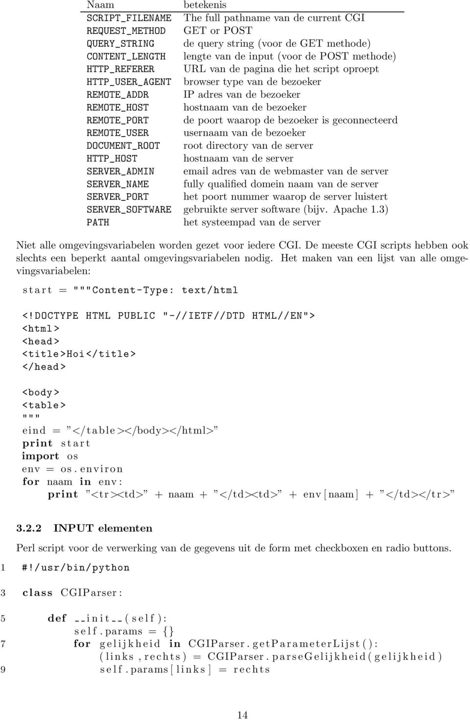 poort waarop de bezoeker is geconnecteerd REMOTE_USER usernaam van de bezoeker DOCUMENT_ROOT root directory van de server HTTP_HOST hostnaam van de server SERVER_ADMIN email adres van de webmaster