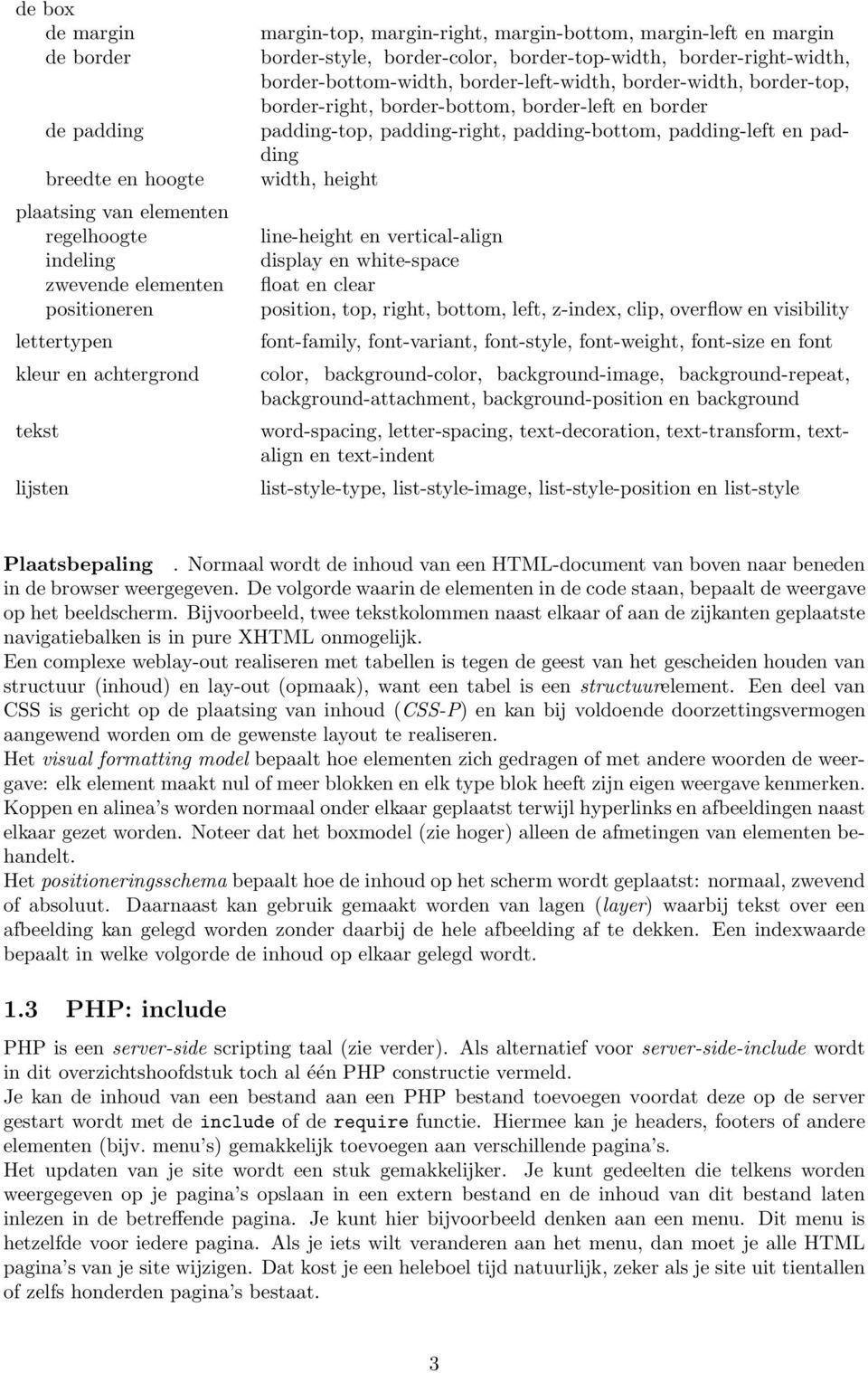 border-bottom, border-left en border padding-top, padding-right, padding-bottom, padding-left en padding width, height line-height en vertical-align display en white-space float en clear position,