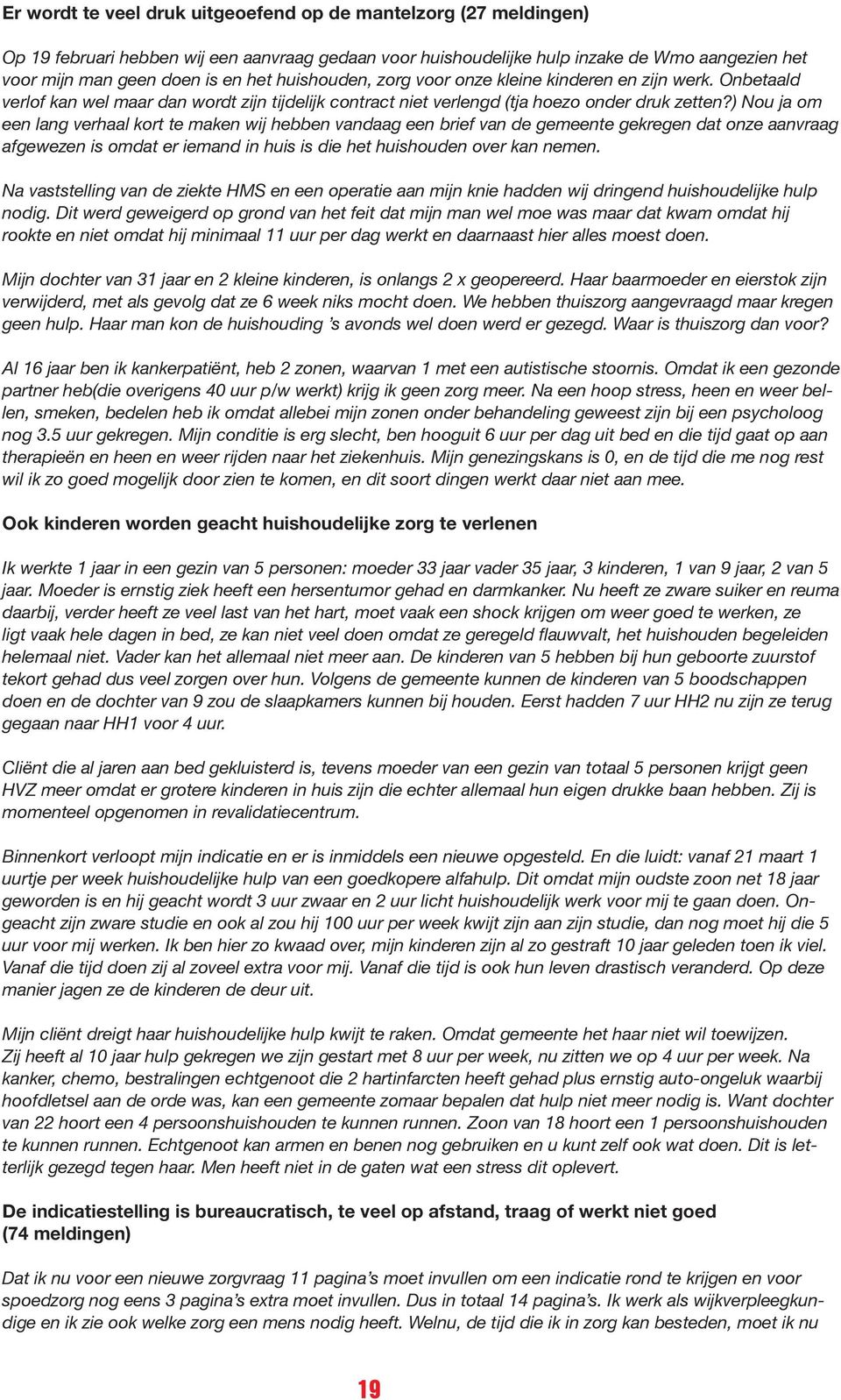 ) Nou ja om een lang verhaal kort te maken wij hebben vandaag een brief van de gemeente gekregen dat onze aanvraag afgewezen is omdat er iemand in huis is die het huishouden over kan nemen.