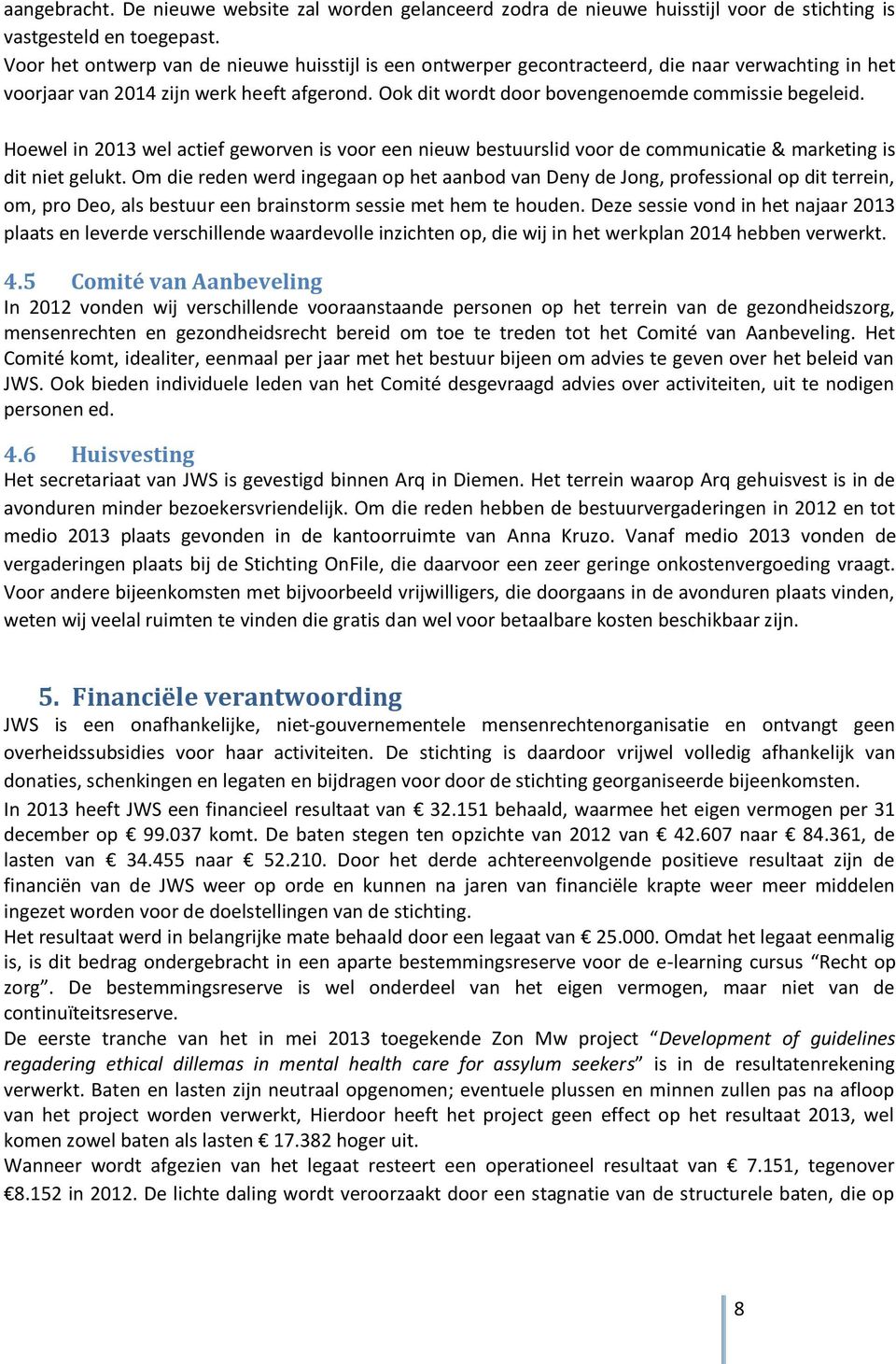 Hoewel in 2013 wel actief geworven is voor een nieuw bestuurslid voor de communicatie & marketing is dit niet gelukt.