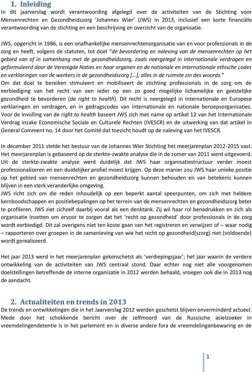 JWS, opgericht in 1986, is een onafhankelijke mensenrechtenorganisatie van en voor professionals in de zorg en heeft, volgens de statuten, tot doel de bevordering en naleving van de mensenrechten op